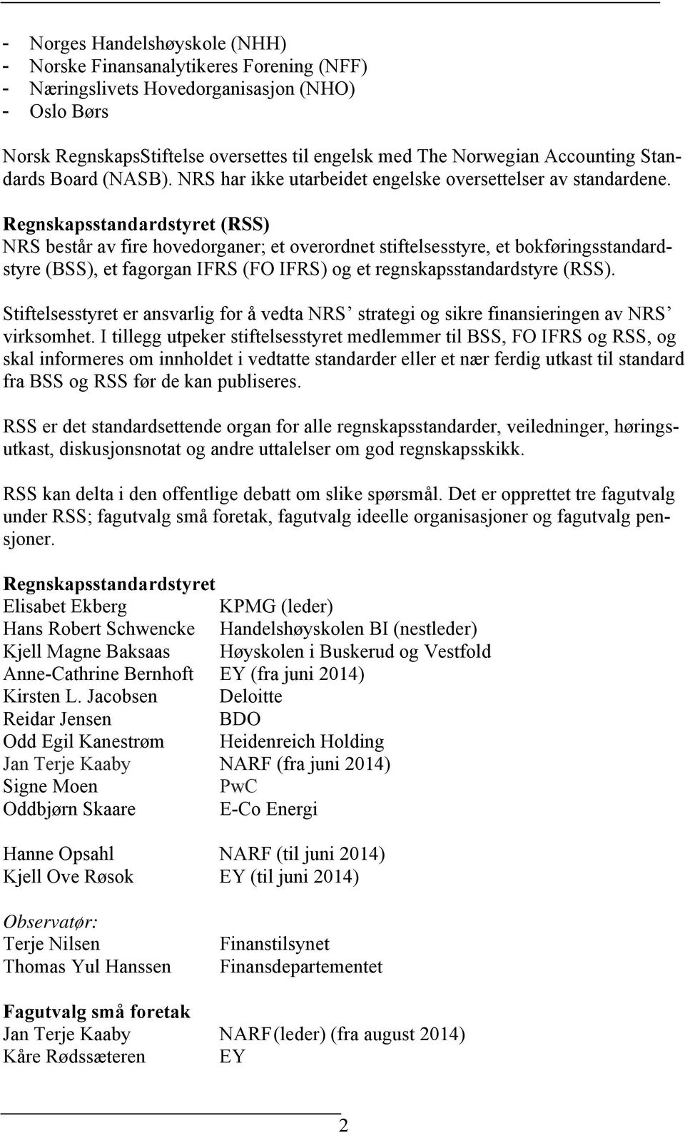 Regnskapsstandardstyret (RSS) NRS består av fire hovedorganer; et overordnet stiftelsesstyre, et bokføringsstandardstyre (BSS), et fagorgan IFRS (FO IFRS) og et regnskapsstandardstyre (RSS).