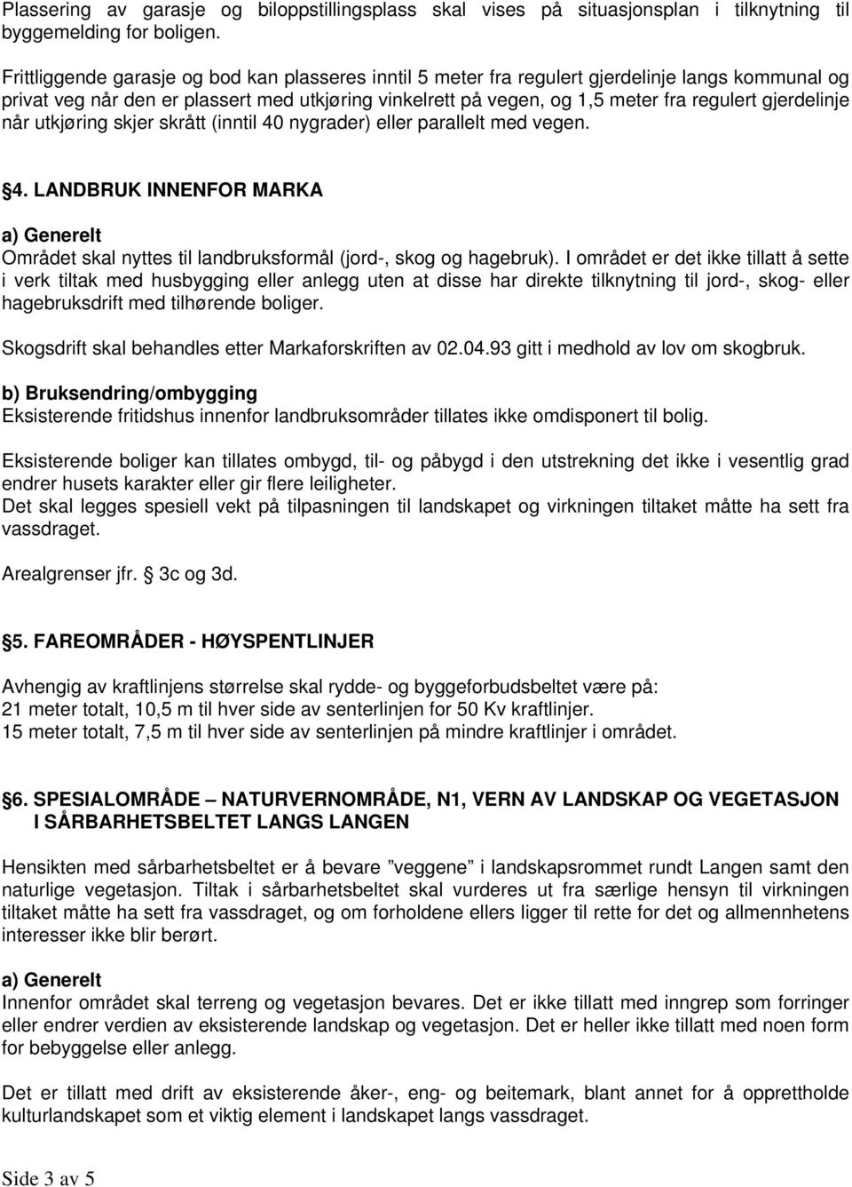 gjerdelinje når utkjøring skjer skrått (inntil 40 nygrader) eller parallelt med vegen. 4. LANDBRUK INNENFOR MARKA a) Generelt Området skal nyttes til landbruksformål (jord-, skog og hagebruk).