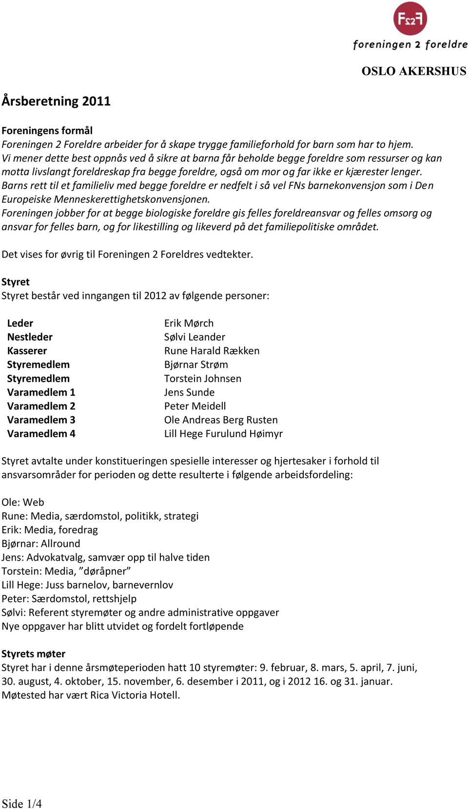 Barns rett til et familieliv med begge foreldre er nedfelt i så vel FNs barnekonvensjon som i Den Europeiske Menneskerettighetskonvensjonen.