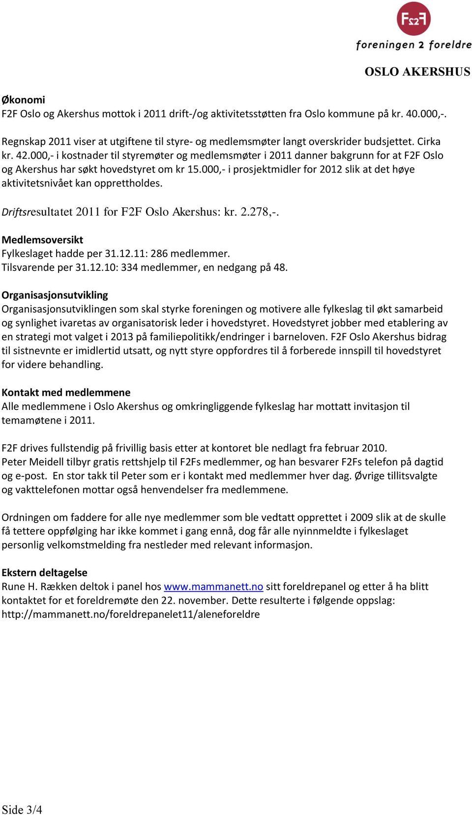 000,- i kostnader til styremøter og medlemsmøter i 2011 danner bakgrunn for at F2F Oslo og Akershus har søkt hovedstyret om kr 15.