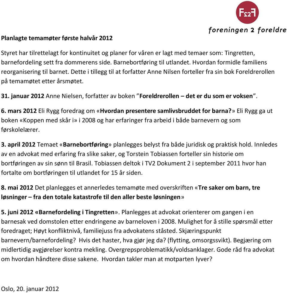 januar 2012 Anne Nielsen, forfatter av boken Foreldrerollen det er du som er voksen. 6. mars 2012 Eli Rygg foredrag om «Hvordan presentere samlivsbruddet for barna?