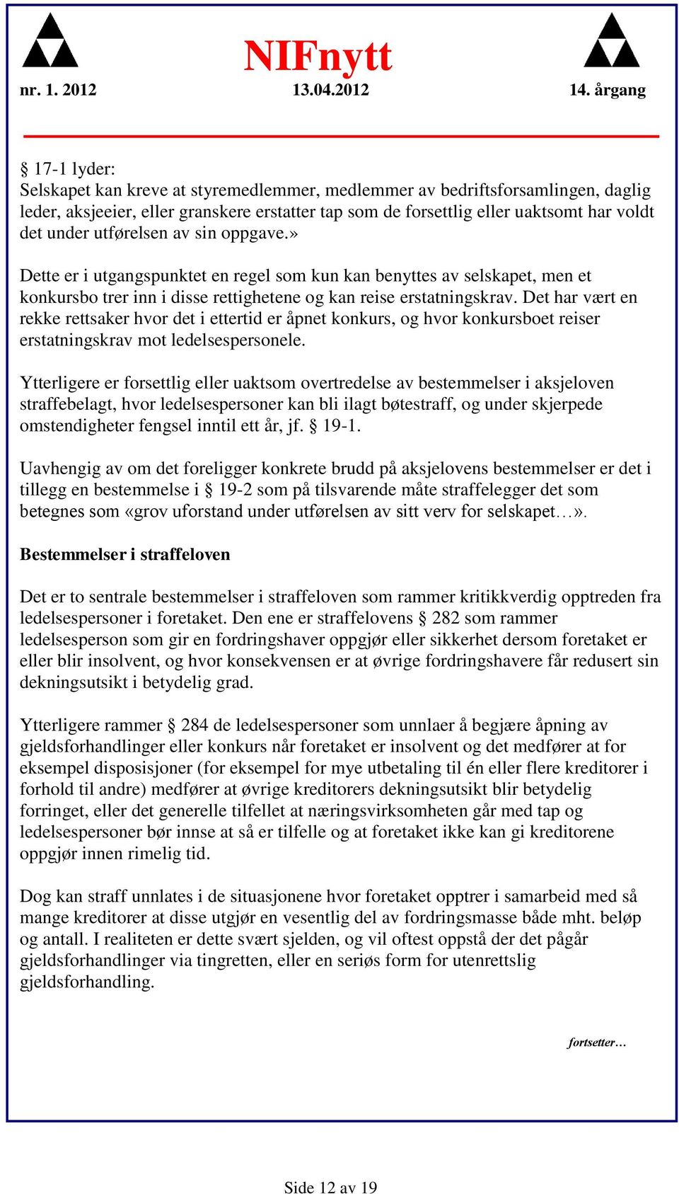 Det har vært en rekke rettsaker hvor det i ettertid er åpnet konkurs, og hvor konkursboet reiser erstatningskrav mot ledelsespersonele.