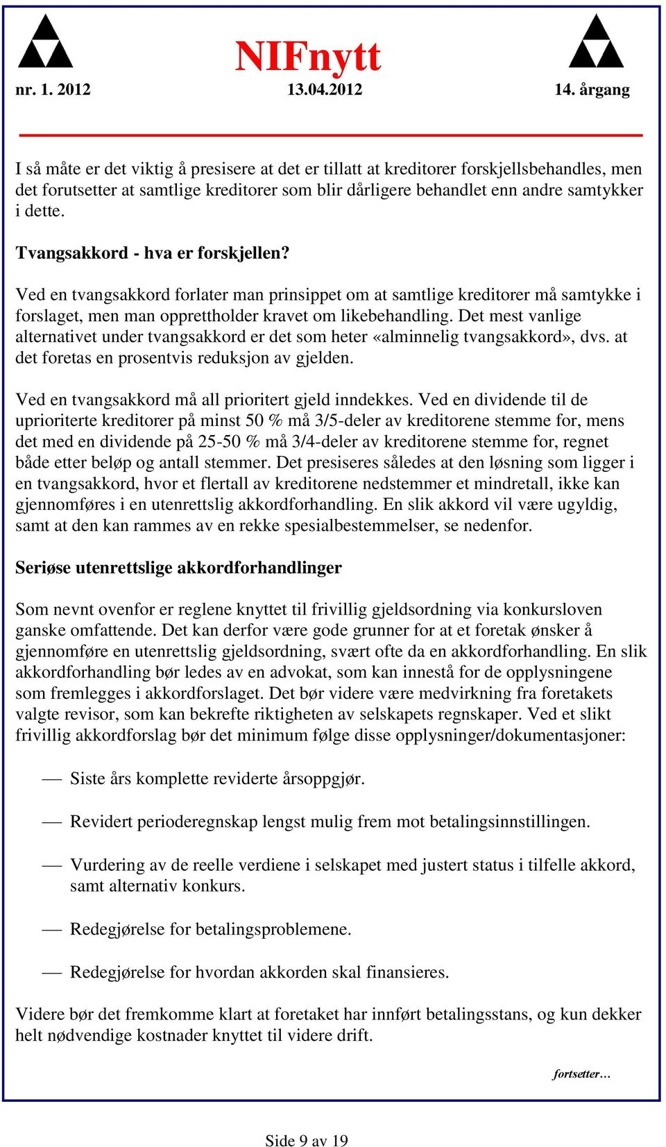 Det mest vanlige alternativet under tvangsakkord er det som heter «alminnelig tvangsakkord», dvs. at det foretas en prosentvis reduksjon av gjelden.