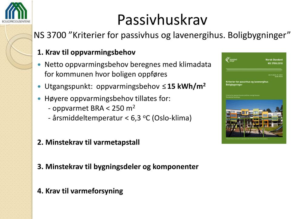 Utgangspunkt: oppvarmingsbehov 15 kwh/m 2 Høyere oppvarmingsbehov tillates for: - oppvarmet BRA < 250 m 2 -