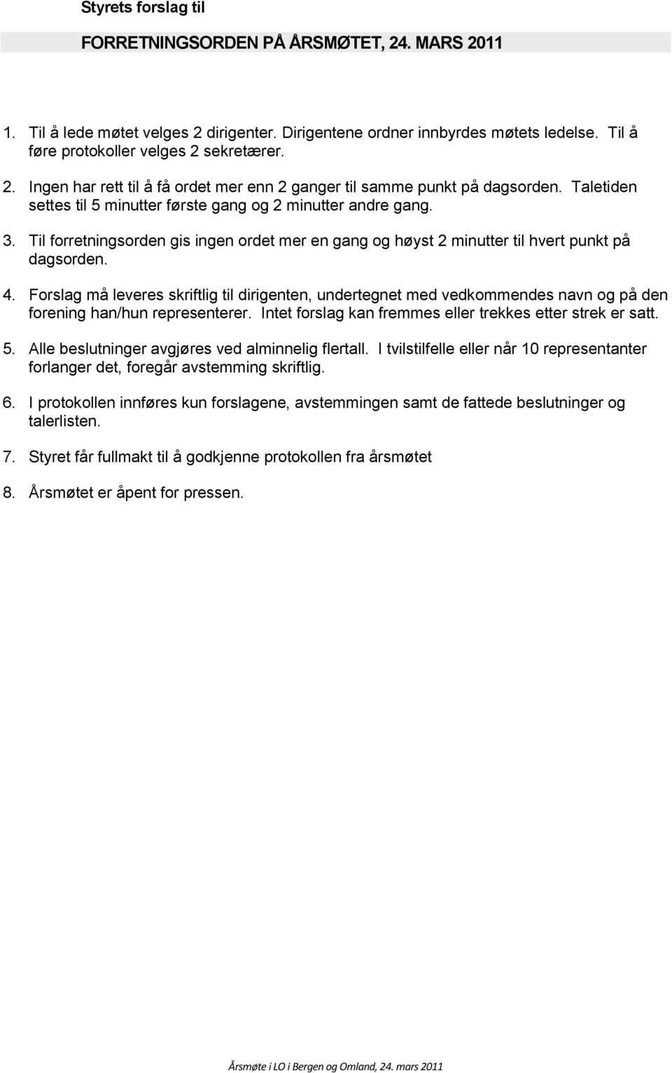 Forslag må leveres skriftlig til dirigenten, undertegnet med vedkommendes navn og på den forening han/hun representerer. Intet forslag kan fremmes eller trekkes etter strek er satt. 5.