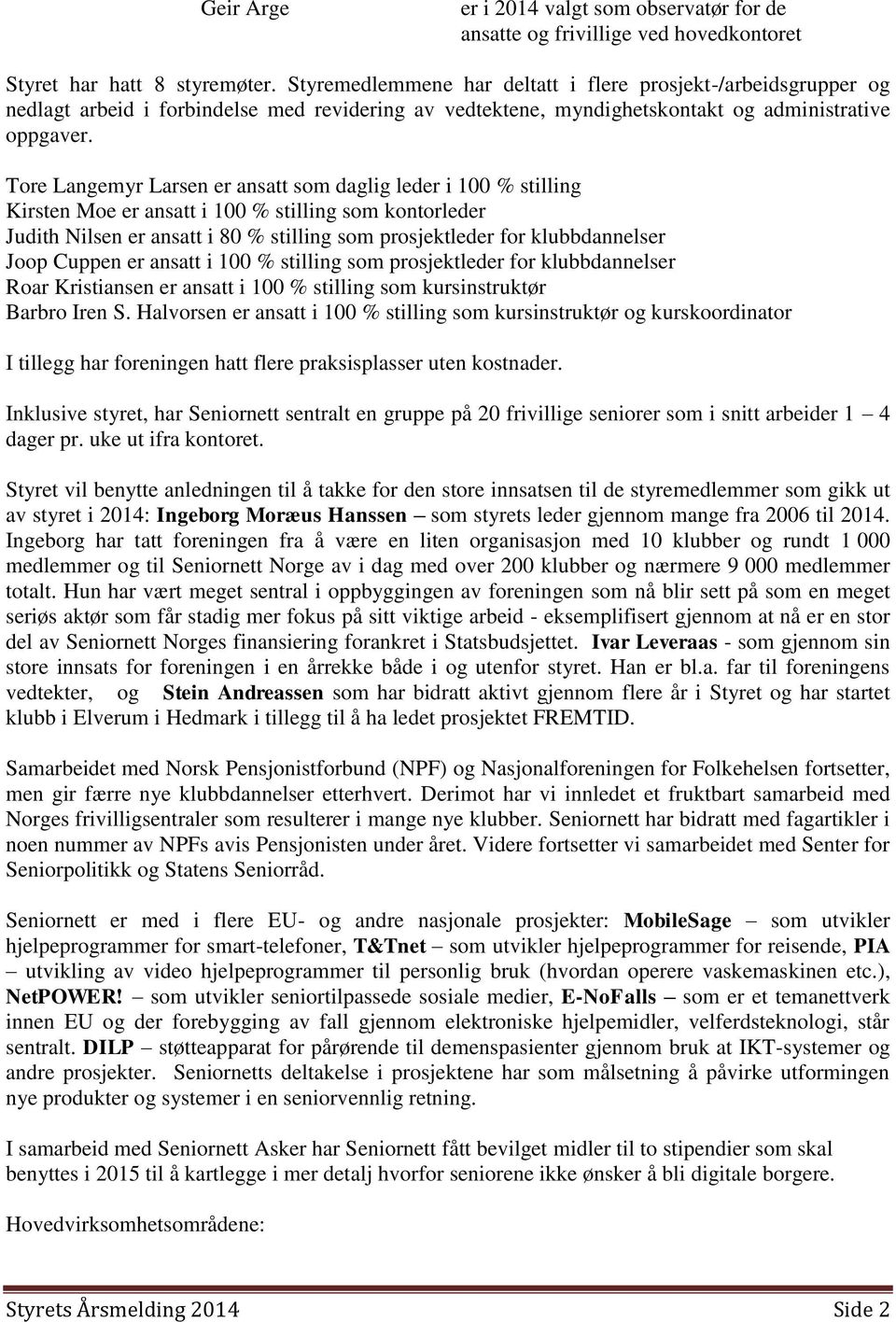 Tore Langemyr Larsen er ansatt som daglig leder i 100 % stilling Kirsten Moe er ansatt i 100 % stilling som kontorleder Judith Nilsen er ansatt i 80 % stilling som prosjektleder for klubbdannelser