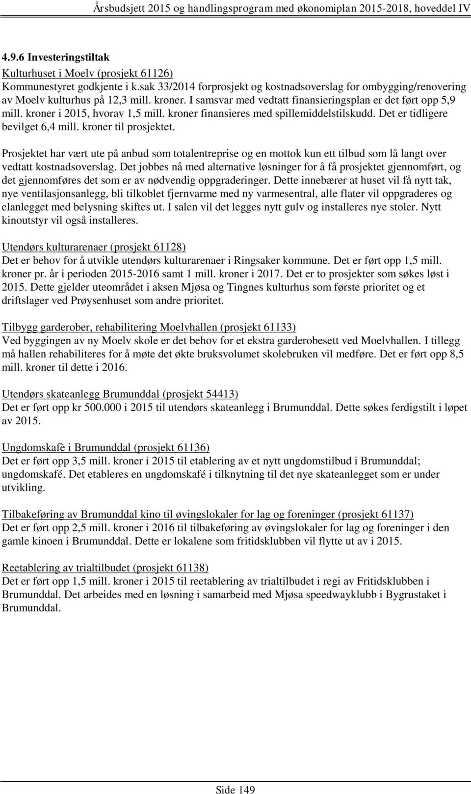 kroner til prosjektet. Prosjektet har vært ute på anbud som totalentreprise og en mottok kun ett tilbud som lå langt over vedtatt kostnadsoverslag.