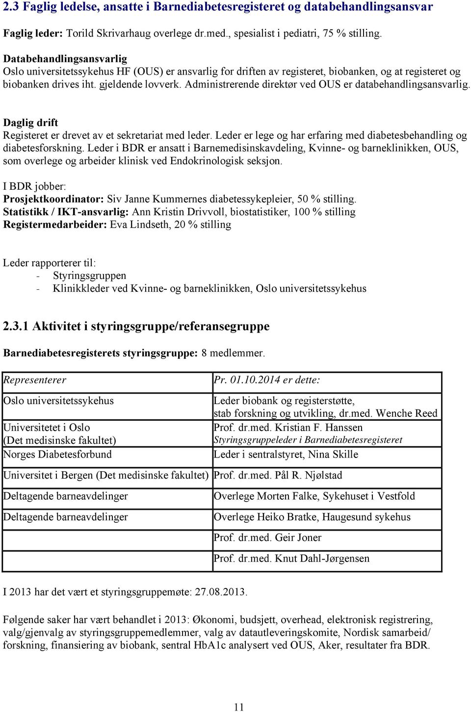 Administrerende direktør ved OUS er databehandlingsansvarlig. Daglig drift Registeret er drevet av et sekretariat med leder. Leder er lege og har erfaring med diabetesbehandling og diabetesforskning.