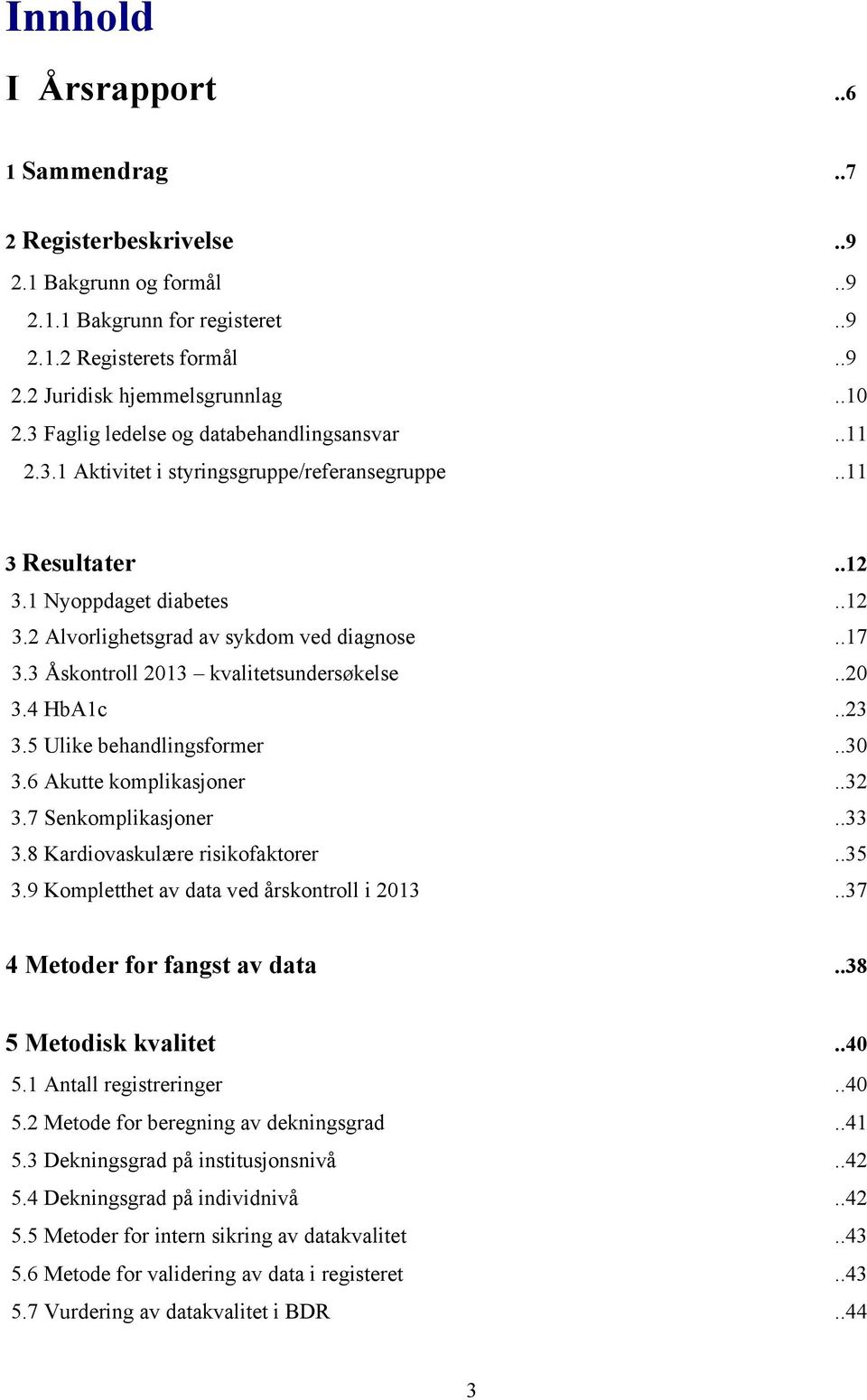 3 Åskontroll 2013 kvalitetsundersøkelse..20 3.4 HbA1c..23 3.5 Ulike behandlingsformer..30 3.6 Akutte komplikasjoner..32 3.7 Senkomplikasjoner..33 3.8 Kardiovaskulære risikofaktorer..35 3.