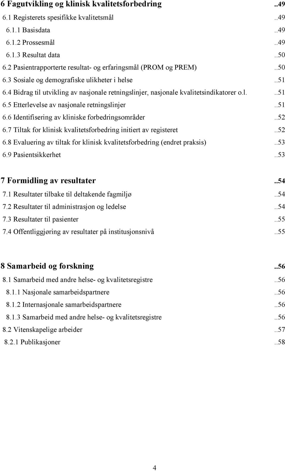 4 Bidrag til utvikling av nasjonale retningslinjer, nasjonale kvalitetsindikatorer o.l...51 6.5 Etterlevelse av nasjonale retningslinjer..51 6.6 Identifisering av kliniske forbedringsområder..52 6.