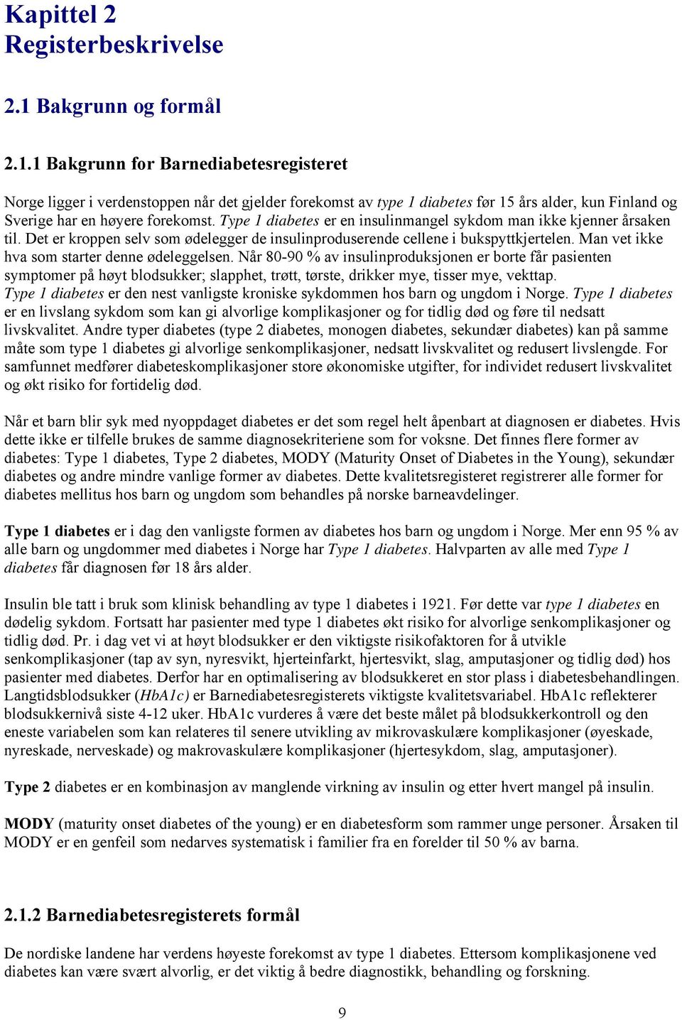 1 Bakgrunn for Barnediabetesregisteret Norge ligger i verdenstoppen når det gjelder forekomst av type 1 diabetes før 15 års alder, kun Finland og Sverige har en høyere forekomst.