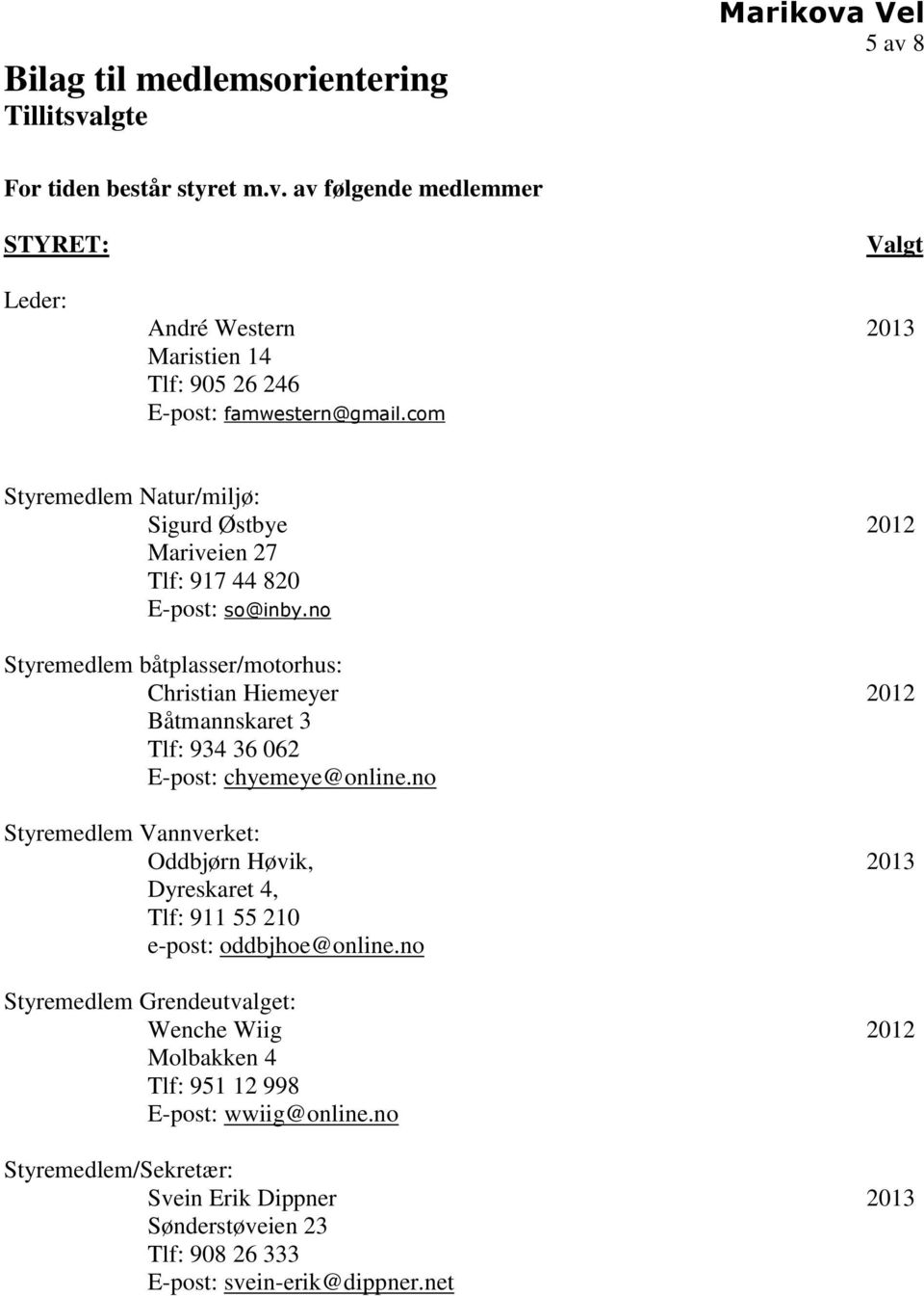 no Styremedlem båtplasser/motorhus: Christian Hiemeyer 2012 Båtmannskaret 3 Tlf: 934 36 062 E-post: chyemeye@online.