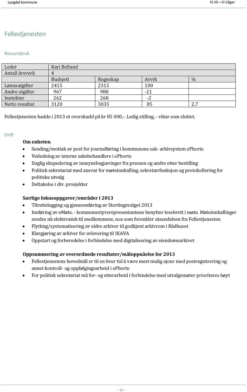 Sending/mottak av post for journalføring i kommunens sak- arkivsystem ephorte Veiledning av interne saksbehandlere i ephorte Daglig ekspedering av innsynsbegjæringer fra pressen og andre etter