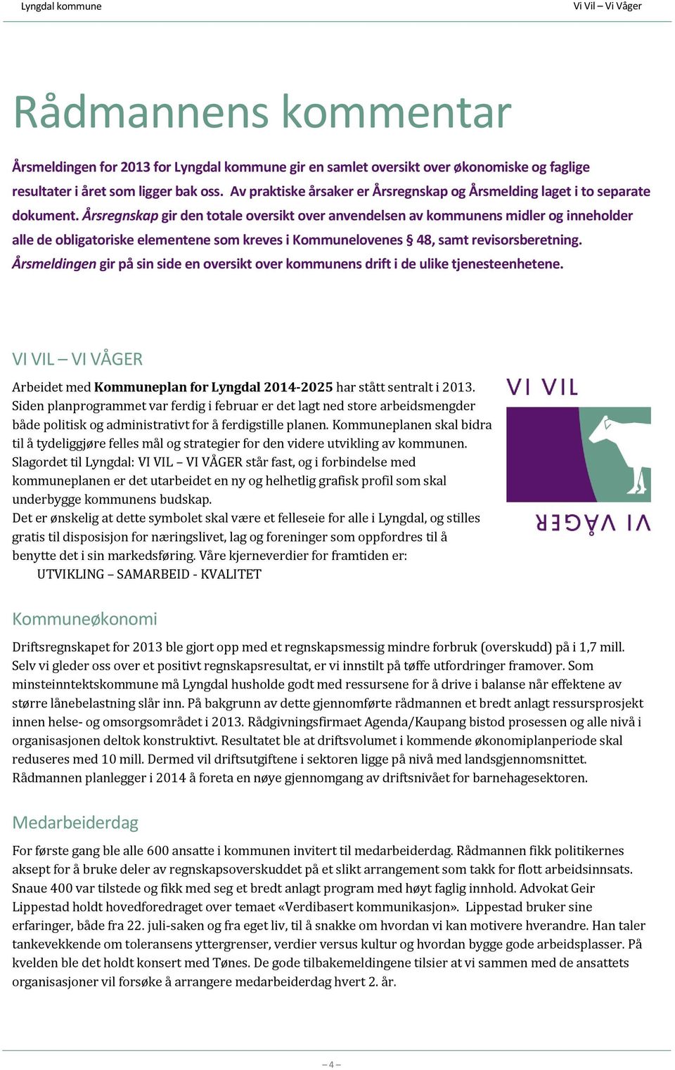 Årsregnskap gir den totale oversikt over anvendelsen av kommunens midler og inneholder alle de obligatoriske elementene som kreves i Kommunelovenes 48, samt revisorsberetning.