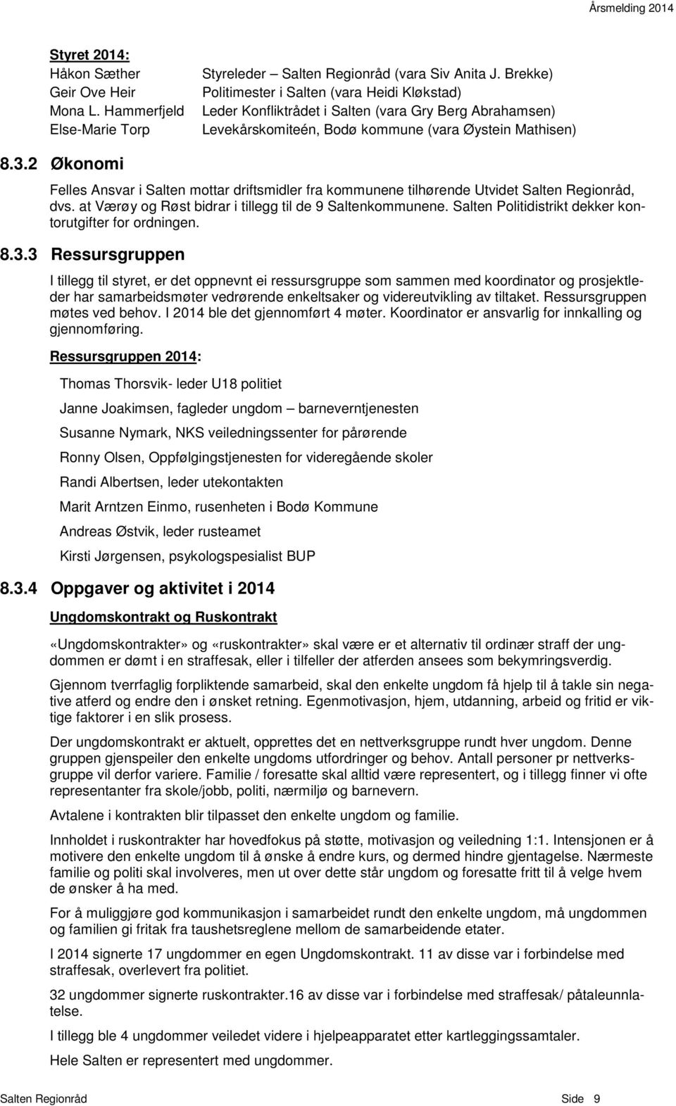 2 Økonomi Felles Ansvar i Salten mottar driftsmidler fra kommunene tilhørende Utvidet Salten Regionråd, dvs. at Værøy og Røst bidrar i tillegg til de 9 Saltenkommunene.