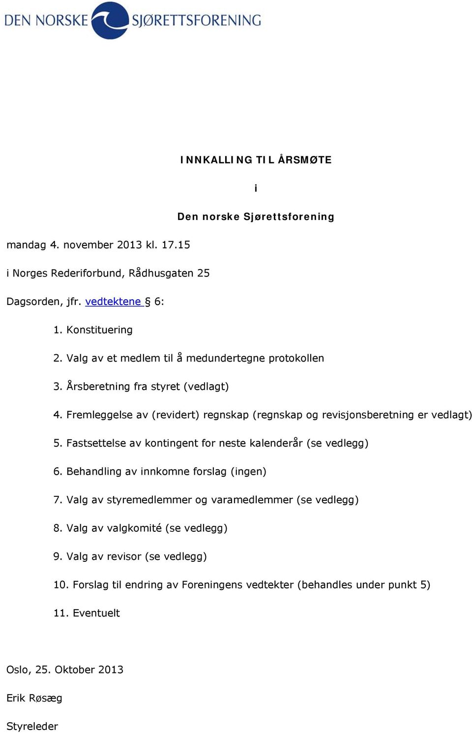 Fastsettelse av kontingent for neste kalenderår (se vedlegg) 6. Behandling av innkomne forslag (ingen) 7. Valg av styremedlemmer og varamedlemmer (se vedlegg) 8.