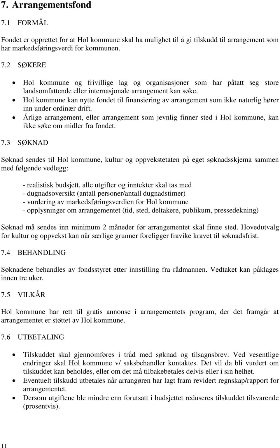 Årlige arrangement, eller arrangement som jevnlig finner sted i Hol kommune, kan ikke søke om midler fra fondet. 7.