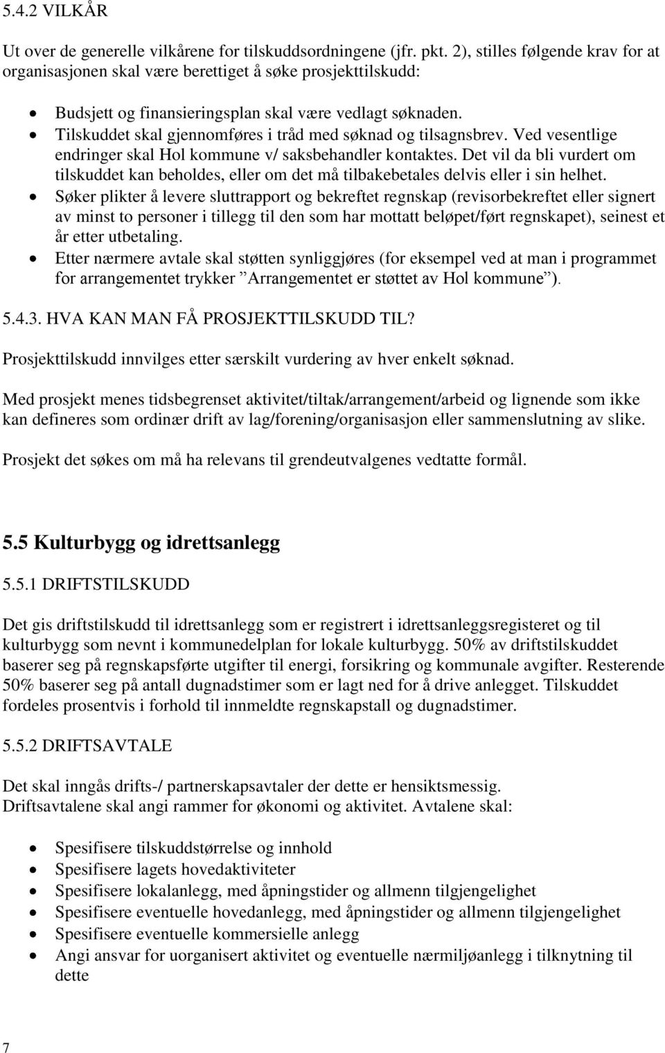 Tilskuddet skal gjennomføres i tråd med søknad og tilsagnsbrev. Ved vesentlige endringer skal Hol kommune v/ saksbehandler kontaktes.