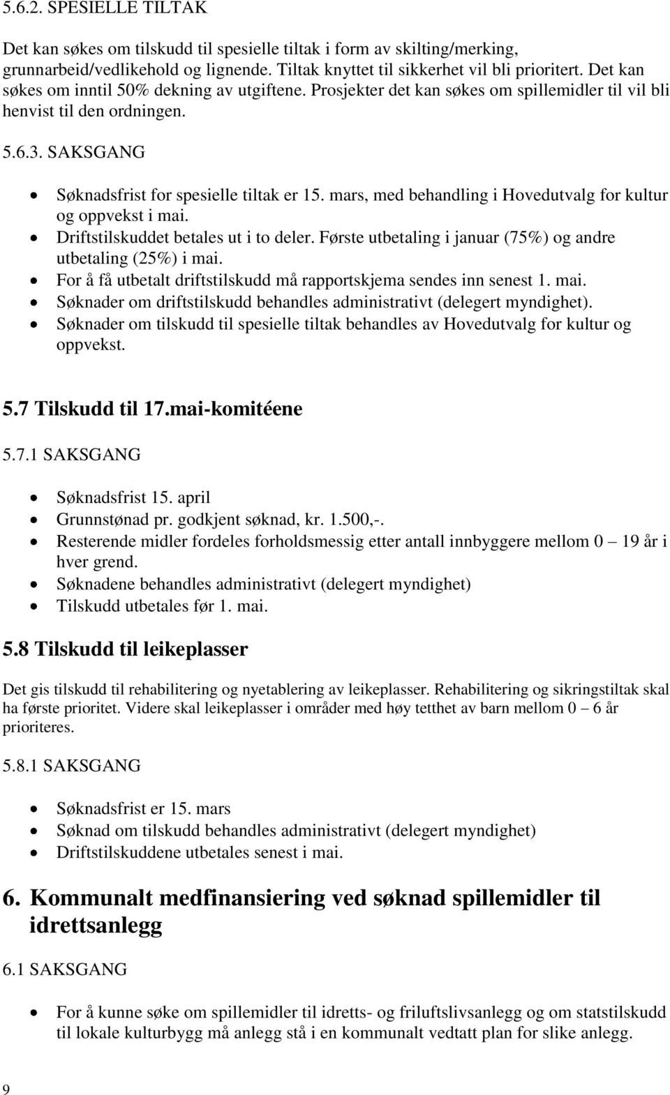 mars, med behandling i Hovedutvalg for kultur og oppvekst i mai. Driftstilskuddet betales ut i to deler. Første utbetaling i januar (75%) og andre utbetaling (25%) i mai.