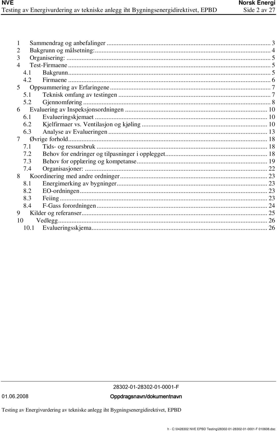 .. 13 7 Øvrige forhold... 18 7.1 Tids- og ressursbruk... 18 7.2 Behov for endringer og tilpasninger i opplegget... 18 7.3 Behov for opplæring og kompetanse... 19 7.4 Organisasjoner:.