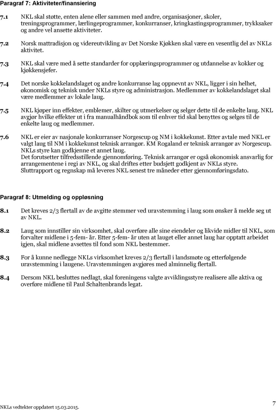 aktiviteter. 7.2 Norsk mattradisjon og videreutvikling av Det Norske Kjøkken skal være en vesentlig del av NKLs aktivitet. 7.3 NKL skal være med å sette standarder for opplæringsprogrammer og utdannelse av kokker og kjøkkensjefer.