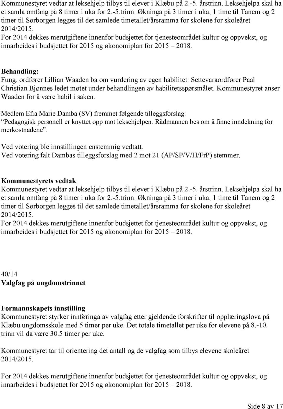 Økninga på 3 timer i uka, 1 time til Tanem og 2 timer til Sørborgen legges til det samlede timetallet/årsramma for skolene for skoleåret 2014/2015.
