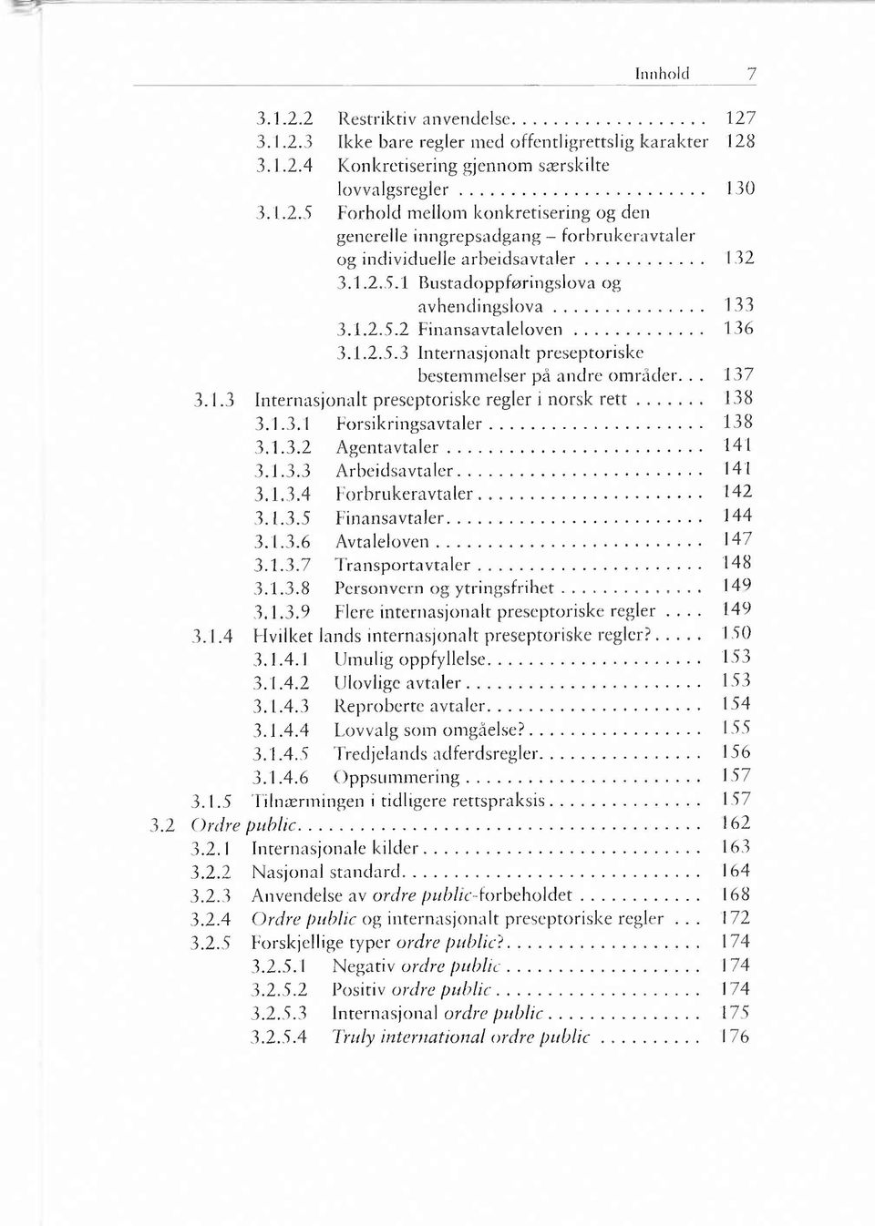 .. 138 3.1.3.1 F orsikringsavtaler... 138 3.1.3.2 A g en tav taler... 141 3.1.3.3 A rbeidsavtaler... 141 3.1.3.4 F orbrukeravtaler... 142 3.1.3.5 Finansavtaler... 144 3.1.3.6 A vtaleloven... 147 3.1.3.7 T ran sp o rtav taler.