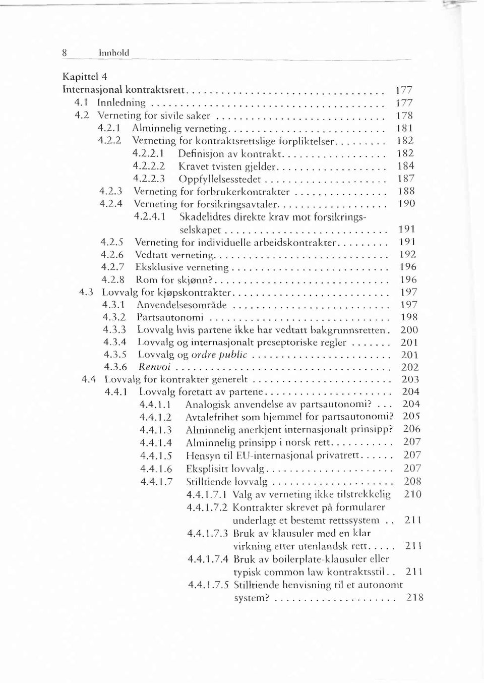 .. 190 4.2.4.1 Skadelidtes direkte krav m ot forsikringsselskapet... 191 4.2.5 Verneting for individuelle arbeidskontrakter... 191 4.2.6 Vedtatt verneting... 192 4.2.7 Eksklusive vern etin g... 196 4.