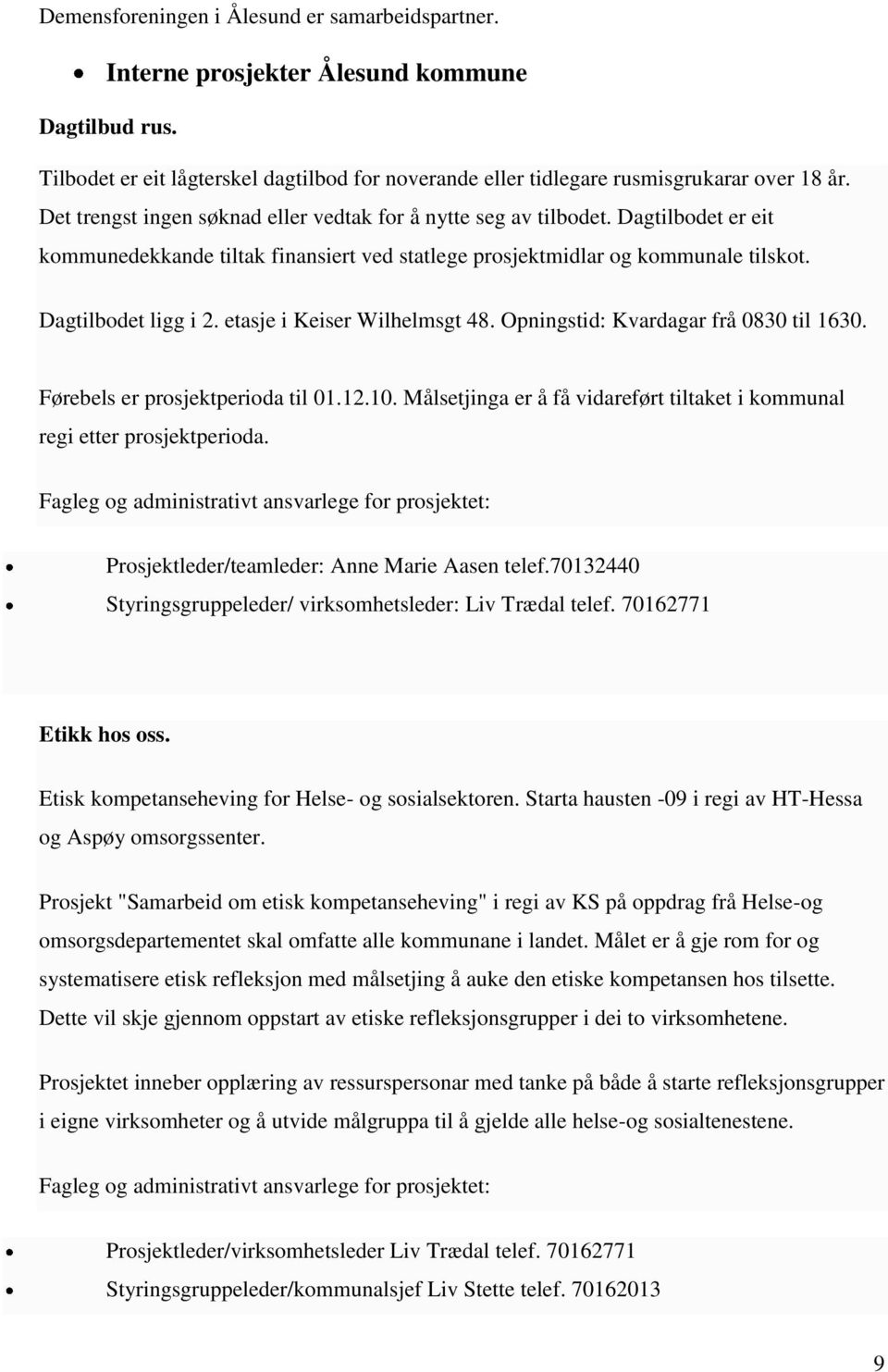 etasje i Keiser Wilhelmsgt 48. Opningstid: Kvardagar frå 0830 til 1630. Førebels er prosjektperioda til 01.12.10. Målsetjinga er å få vidareført tiltaket i kommunal regi etter prosjektperioda.