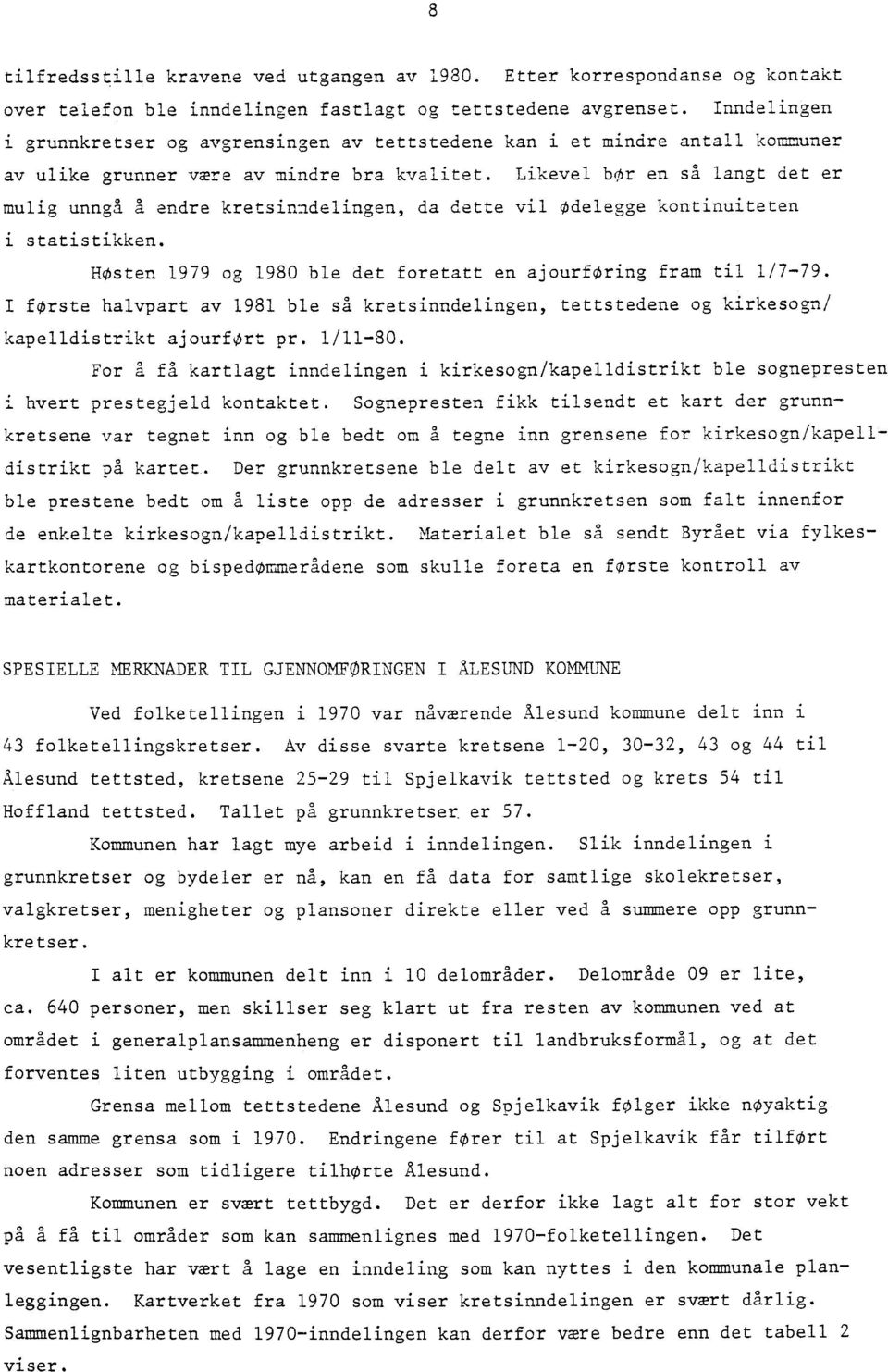 Likevel bor en sd langt det er mulig unngå A endre kretsinndelingen, da dette vil Odelegge kontinuiteten i statistikken. HOsten 1979 og 1980 ble det foretatt en ajourføring fram til 1/7-79.