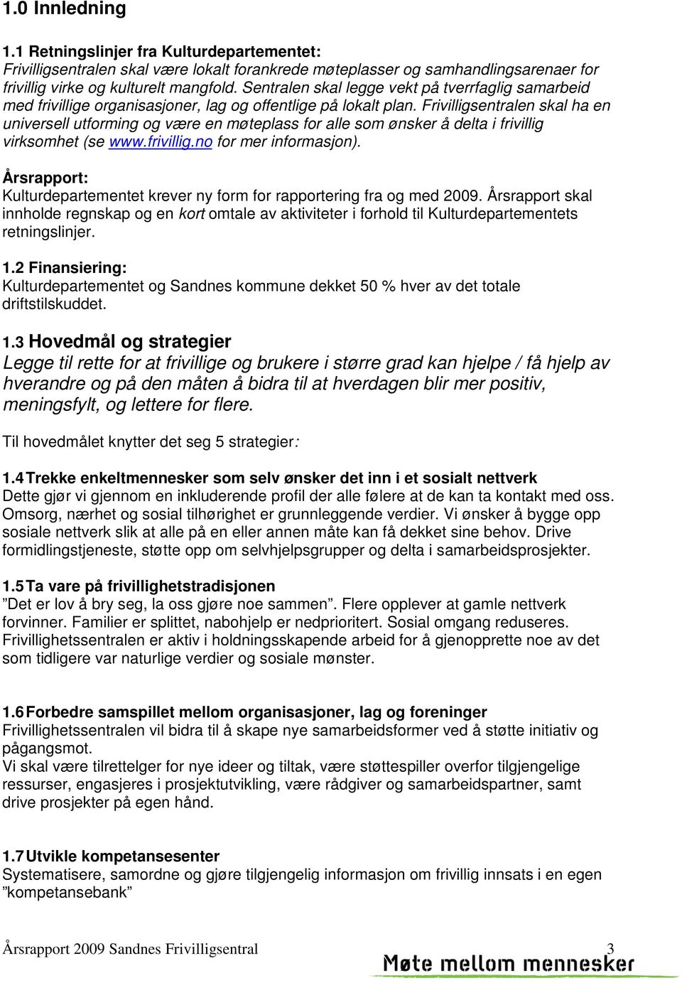 Frivilligsentralen skal ha en universell utforming og være en møteplass for alle som ønsker å delta i frivillig virksomhet (se www.frivillig.no for mer informasjon).