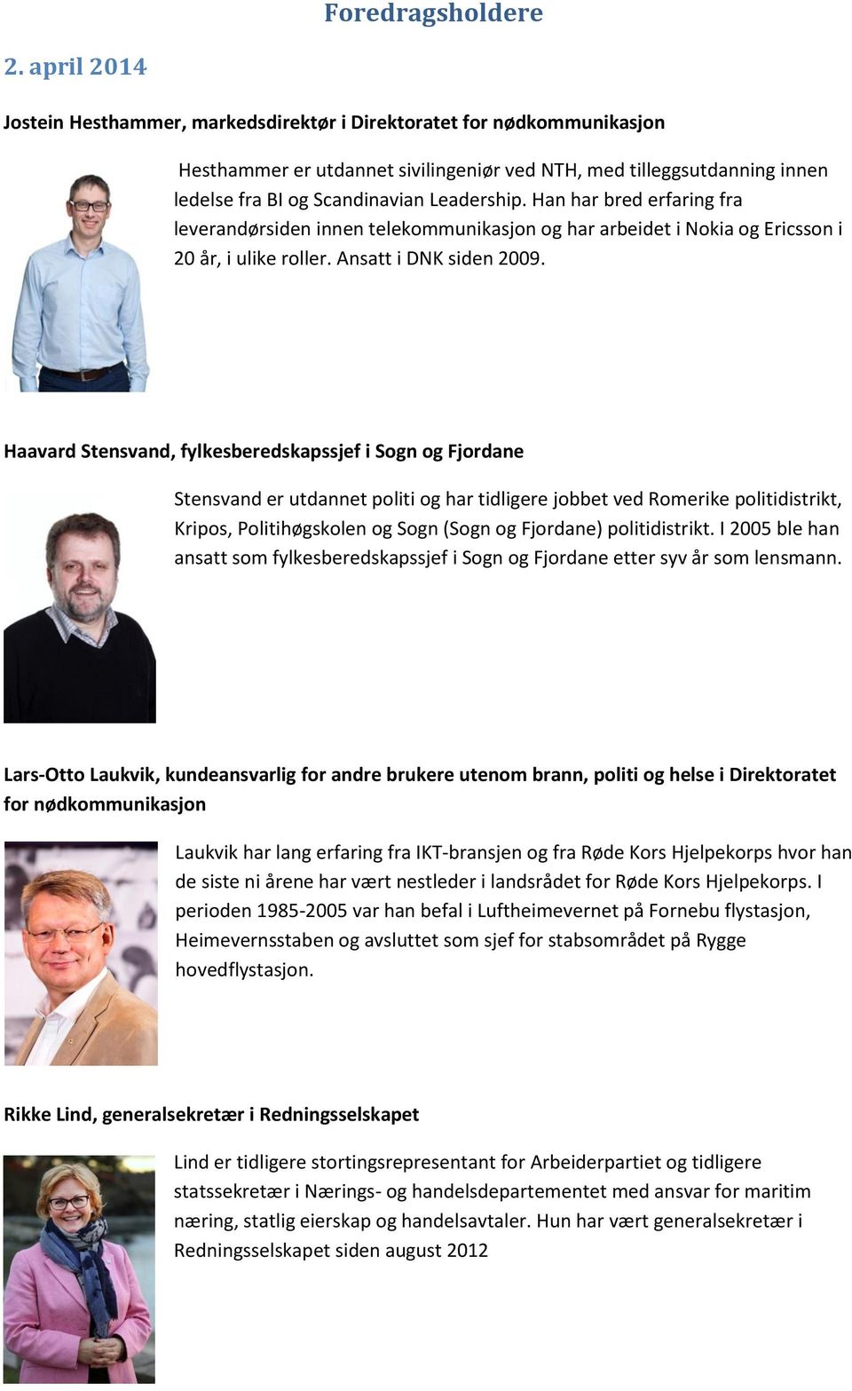 Han har bred erfaring fra leverandørsiden innen telekommunikasjon og har arbeidet i Nokia og Ericsson i 20 år, i ulike roller. Ansatt i DNK siden 2009.