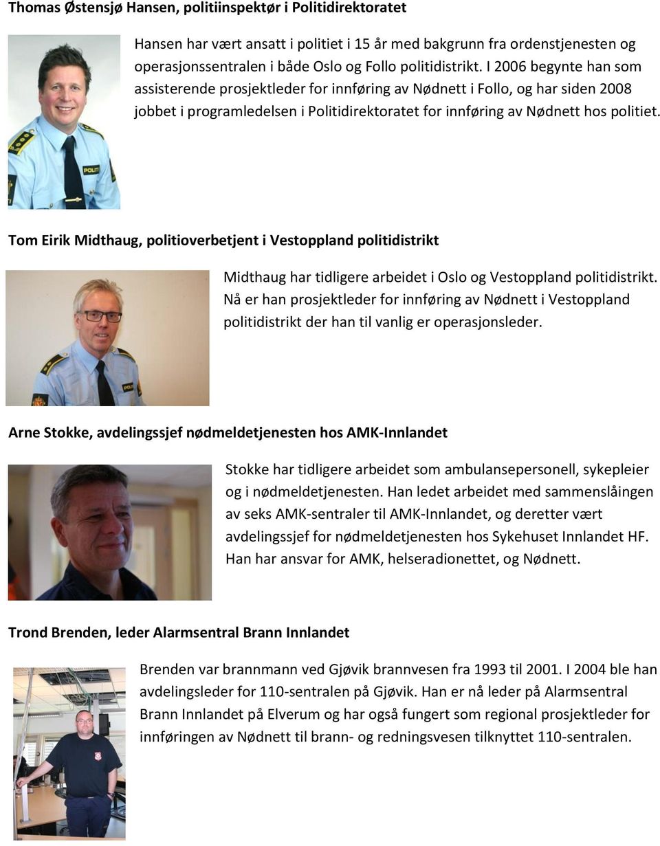 Tom Eirik Midthaug, politioverbetjent i Vestoppland politidistrikt Midthaug har tidligere arbeidet i Oslo og Vestoppland politidistrikt.