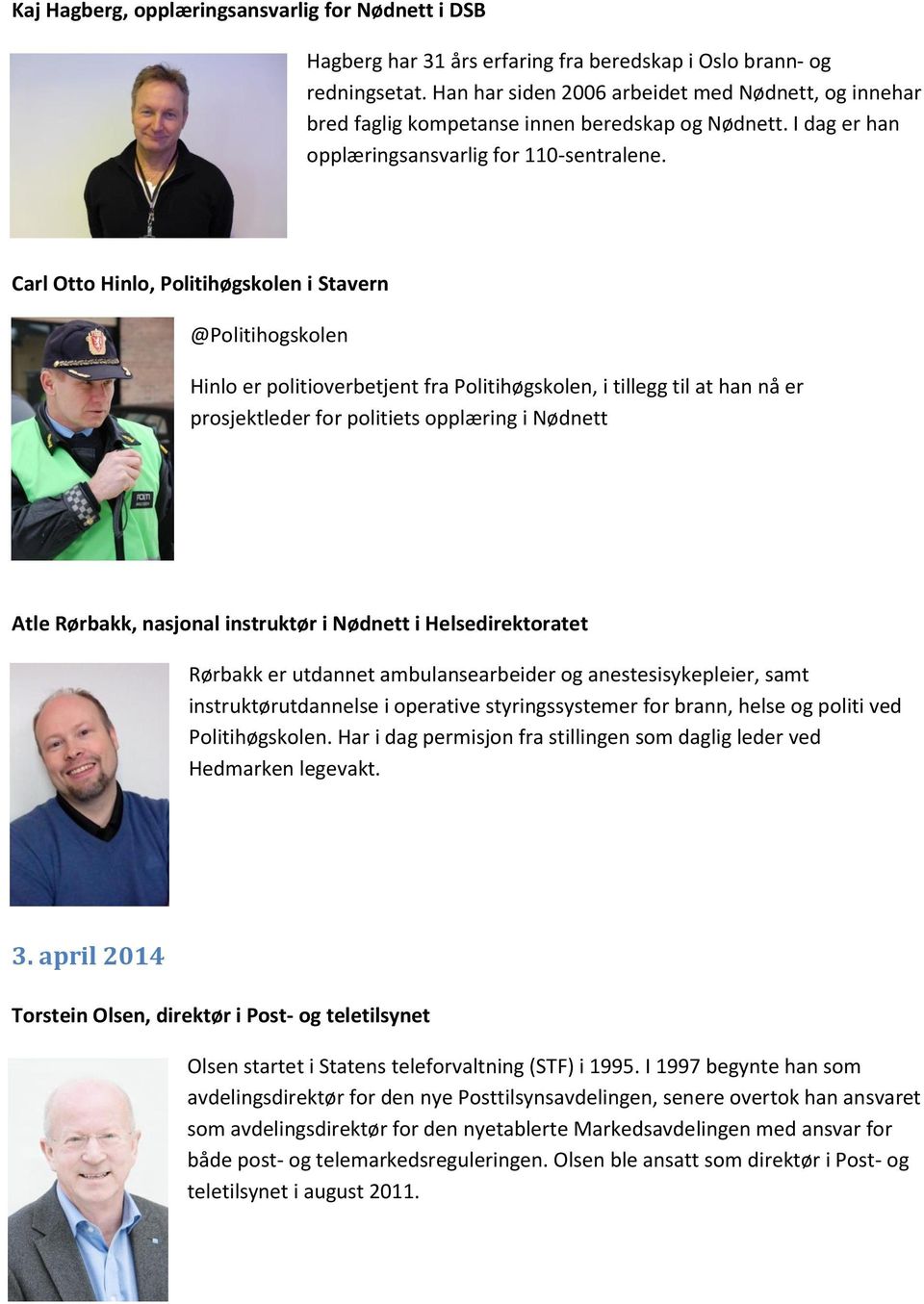 Carl Otto Hinlo, Politihøgskolen i Stavern @Politihogskolen Hinlo er politioverbetjent fra Politihøgskolen, i tillegg til at han nå er prosjektleder for politiets opplæring i Nødnett Atle Rørbakk,