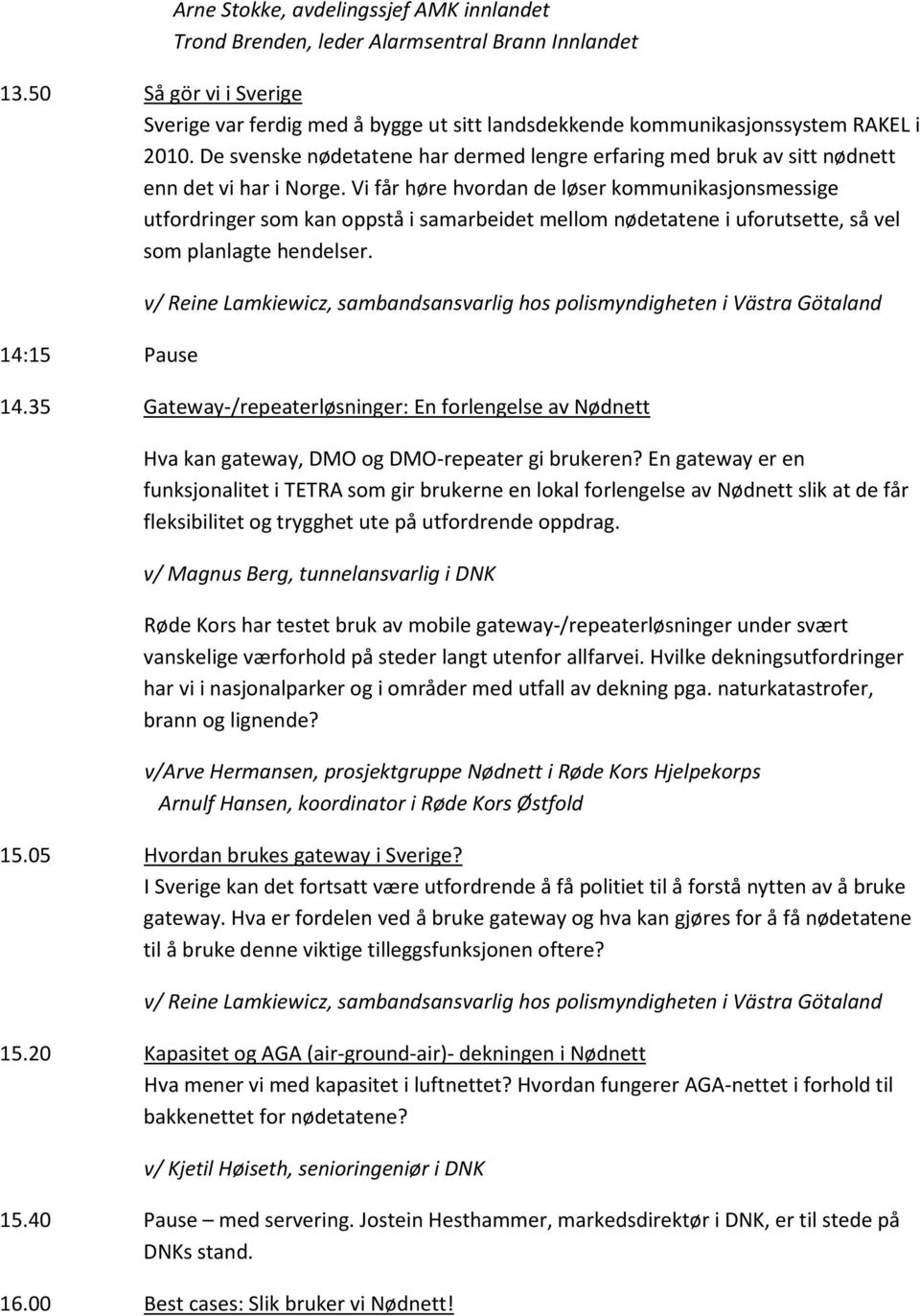 De svenske nødetatene har dermed lengre erfaring med bruk av sitt nødnett enn det vi har i Norge.