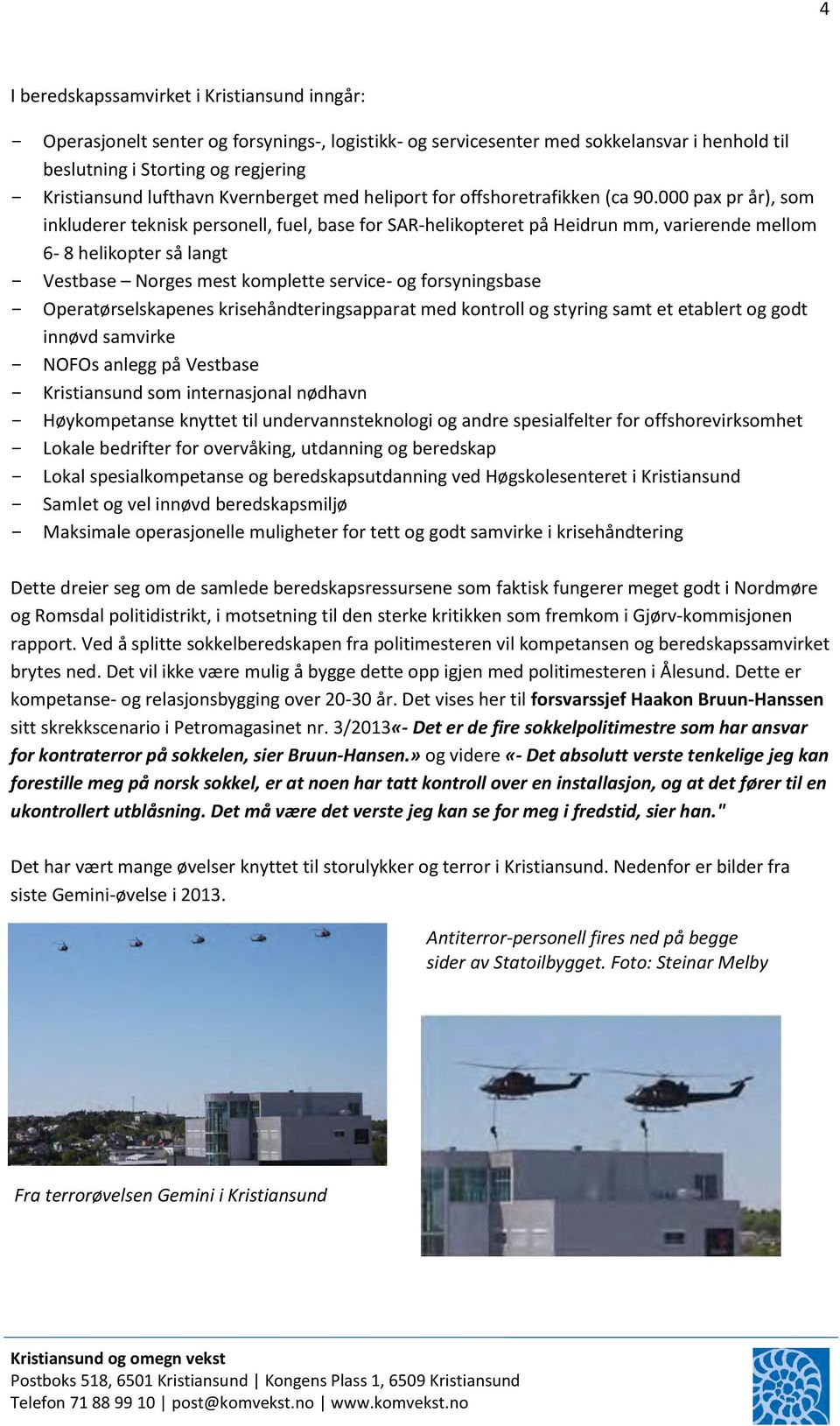 000 pax pr år), som inkluderer teknisk personell, fuel, base for SAR-helikopteret på Heidrun mm, varierende mellom 6-8 helikopter så langt - Vestbase Norges mest komplette service- og forsyningsbase