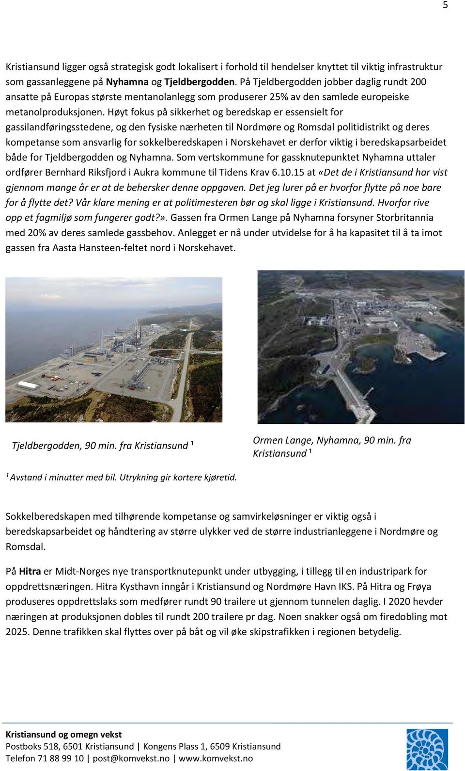 Høyt fokus på sikkerhet og beredskap er essensielt for gassilandføringsstedene, og den fysiske nærheten til Nordmøre og Romsdal politidistrikt og deres kompetanse som ansvarlig for sokkelberedskapen