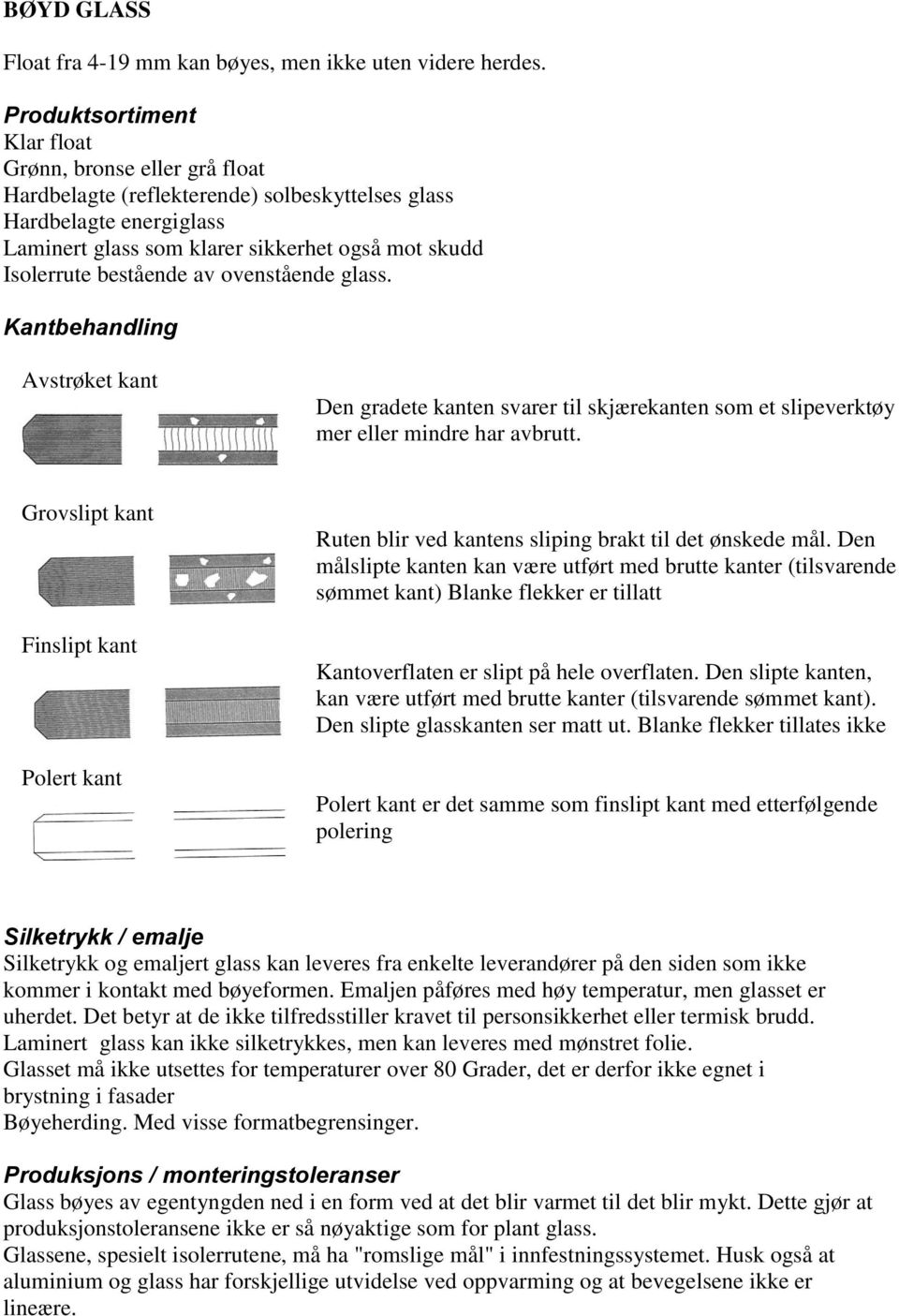 bestående av ovenstående glass. Kantbehandling Avstrøket kant Den gradete kanten svarer til skjærekanten som et slipeverktøy mer eller mindre har avbrutt.