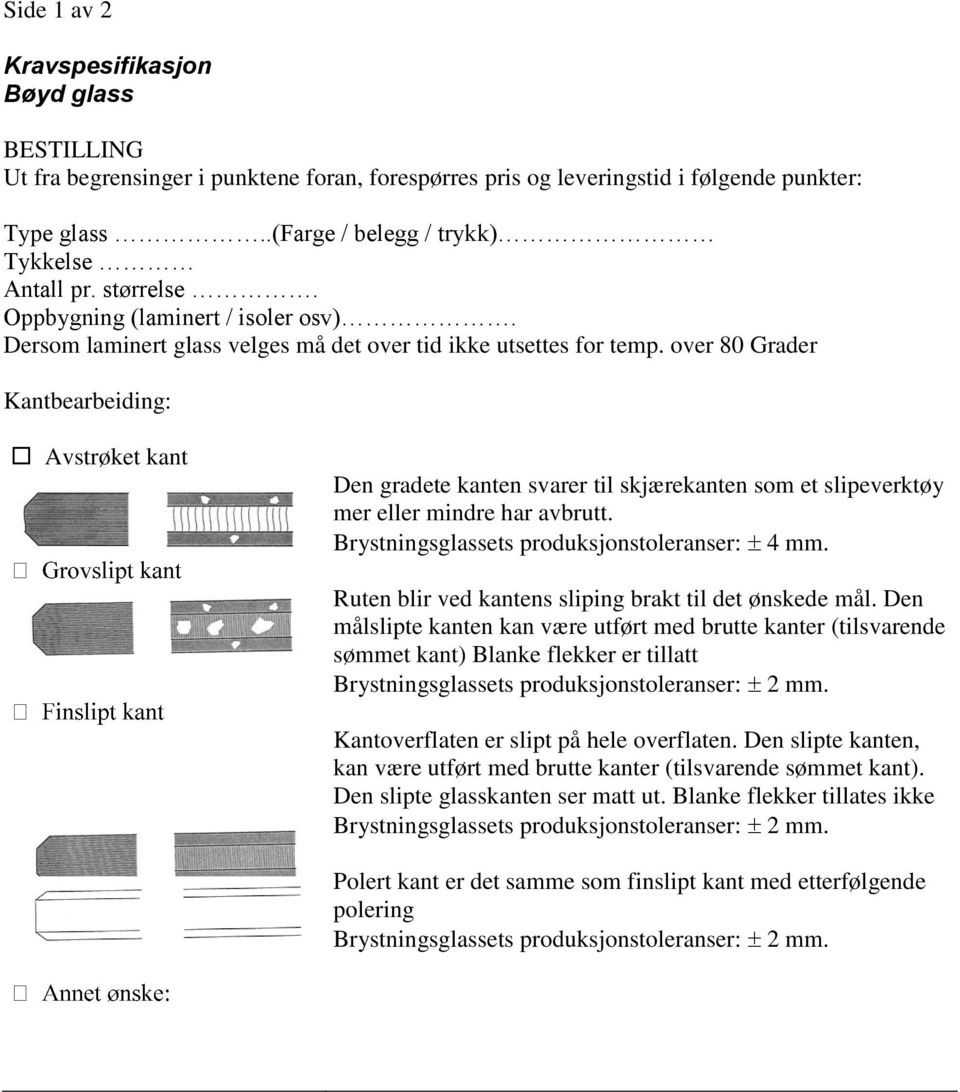 over 80 Grader Kantbearbeiding: Avstrøket kant Den gradete kanten svarer til skjærekanten som et slipeverktøy mer eller mindre har avbrutt. Brystningsglassets produksjonstoleranser: 4 mm.