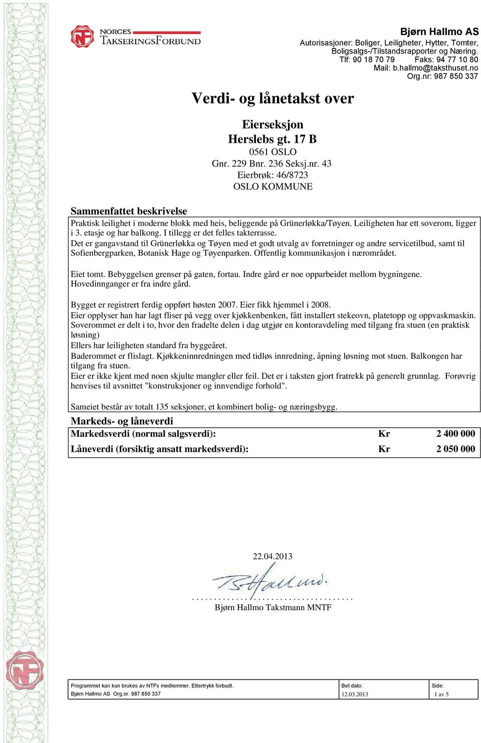 Tlf: 90 18 70 79 Faks: 94 77 10 80 Mail: b.hallmo@taksthuset.no Org.nr: 987 850 337 Sammenfattet beskrivelse Praktisk leilighet i moderne blokk med heis, beliggende på Grünerløkka/Tøyen.