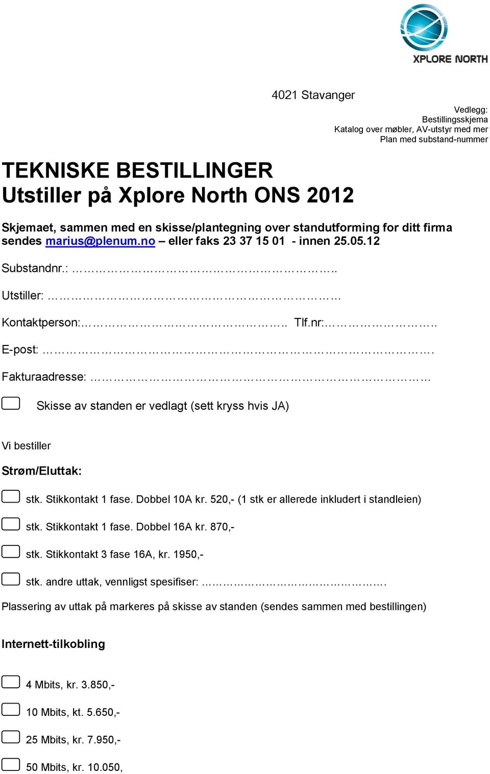 Fakturaadresse: Skisse av standen er vedlagt (sett kryss hvis JA) Vi bestiller Strøm/Eluttak: stk. Stikkontakt 1 fase. Dobbel 10A kr. 520,- (1 stk er allerede inkludert i standleien) stk.