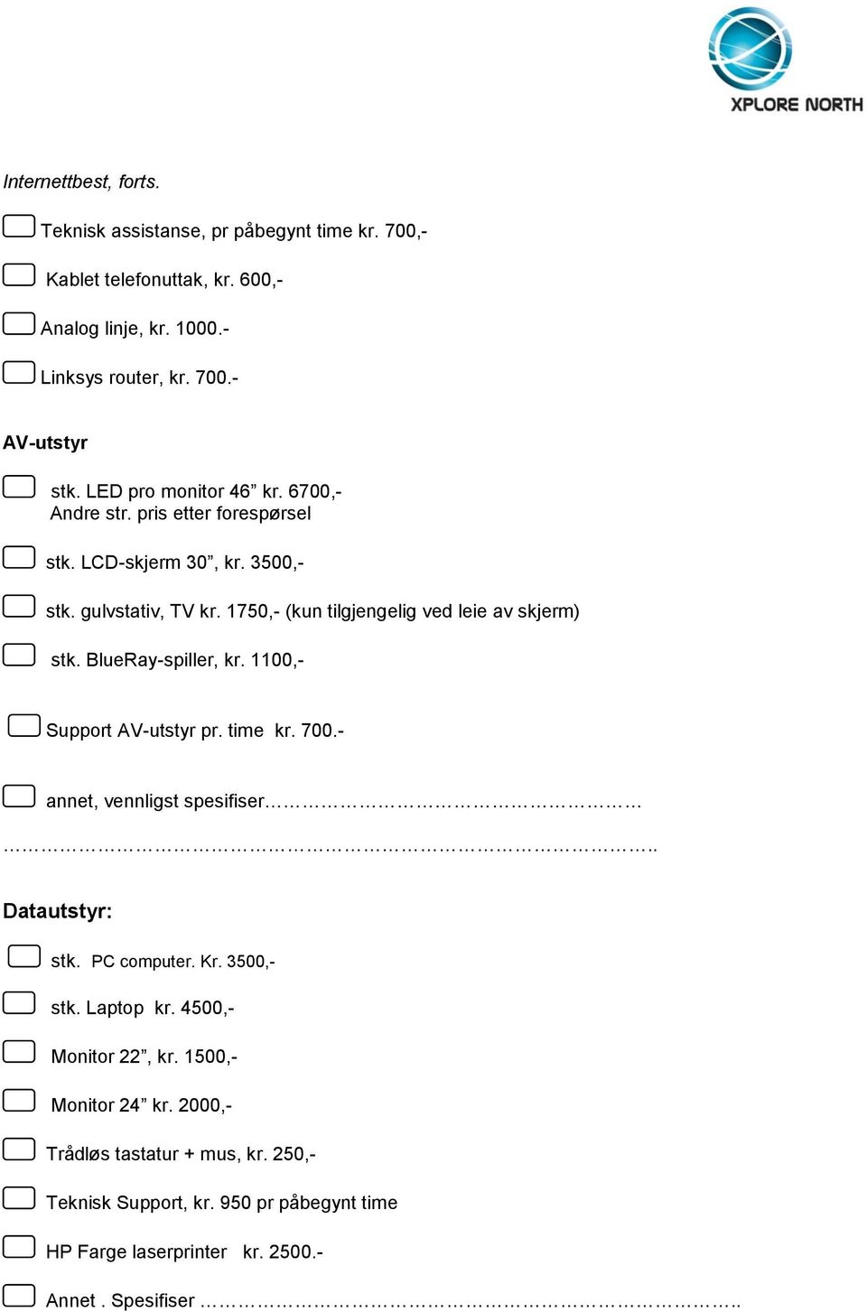 1750,- (kun tilgjengelig ved leie av skjerm) stk. BlueRay-spiller, kr. 1100,- Support AV-utstyr pr. time kr. 700.- annet, vennligst spesifiser.. Datautstyr: stk.