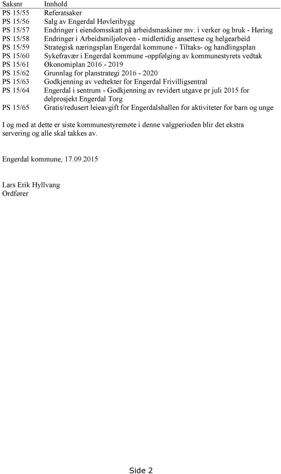 Sykefravær i Engerdal kommune -oppfølging av kommunestyrets vedtak PS 15/61 Økonomiplan 2016-2019 PS 15/62 Grunnlag for planstrategi 2016-2020 PS 15/63 Godkjenning av vedtekter for Engerdal
