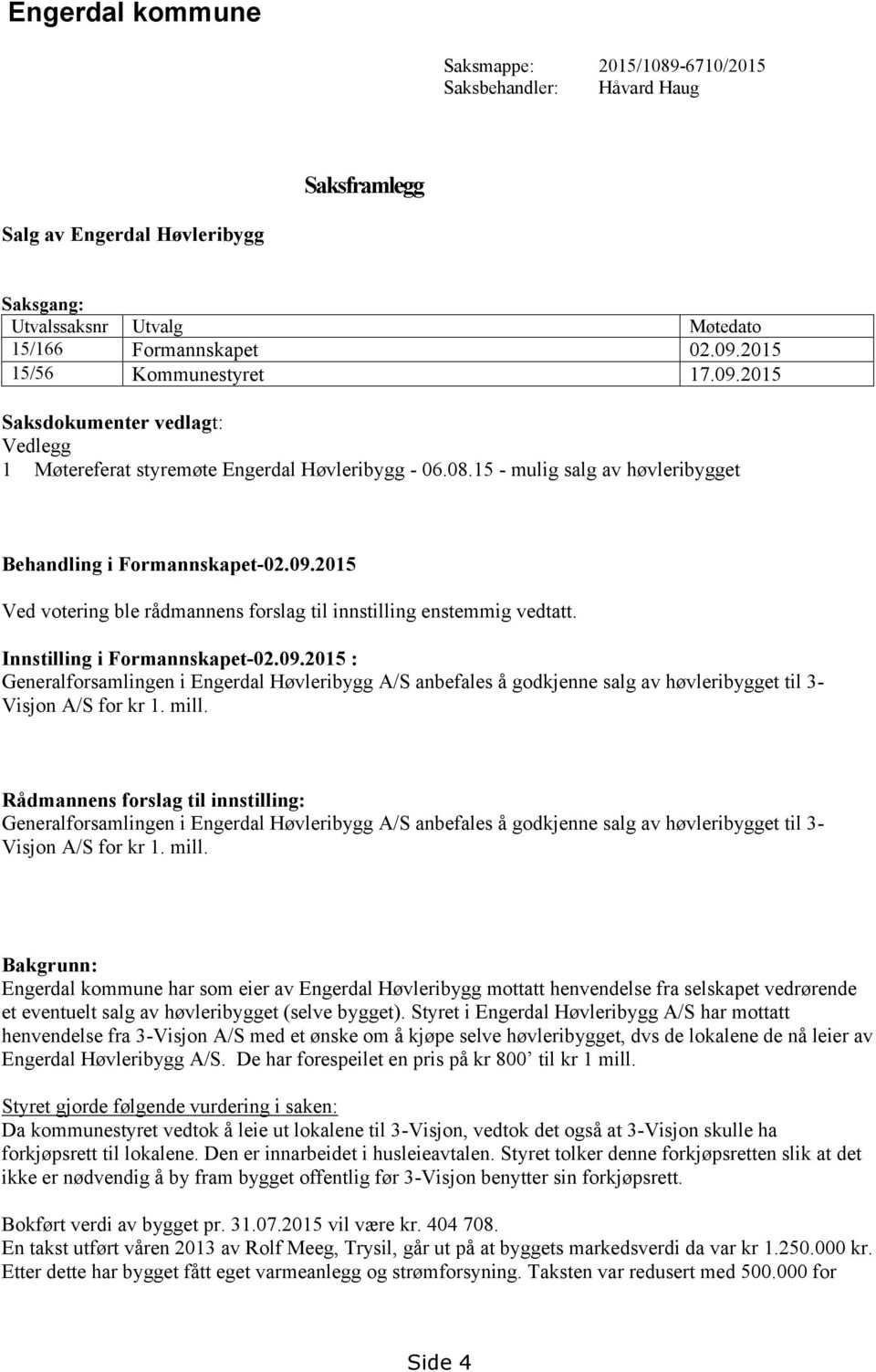 Innstilling i Formannskapet-02.09.2015 : Generalforsamlingen i Engerdal Høvleribygg A/S anbefales å godkjenne salg av høvleribygget til 3- Visjon A/S for kr 1. mill.