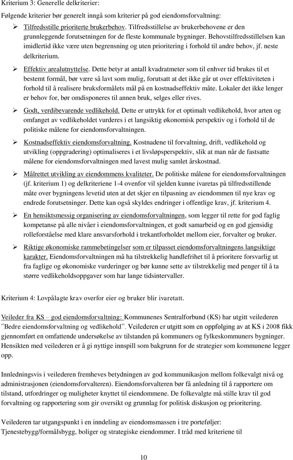 Behovstilfredsstillelsen kan imidlertid ikke være uten begrensning og uten prioritering i forhold til andre behov, jf. neste delkriterium. Effektiv arealutnyttelse.