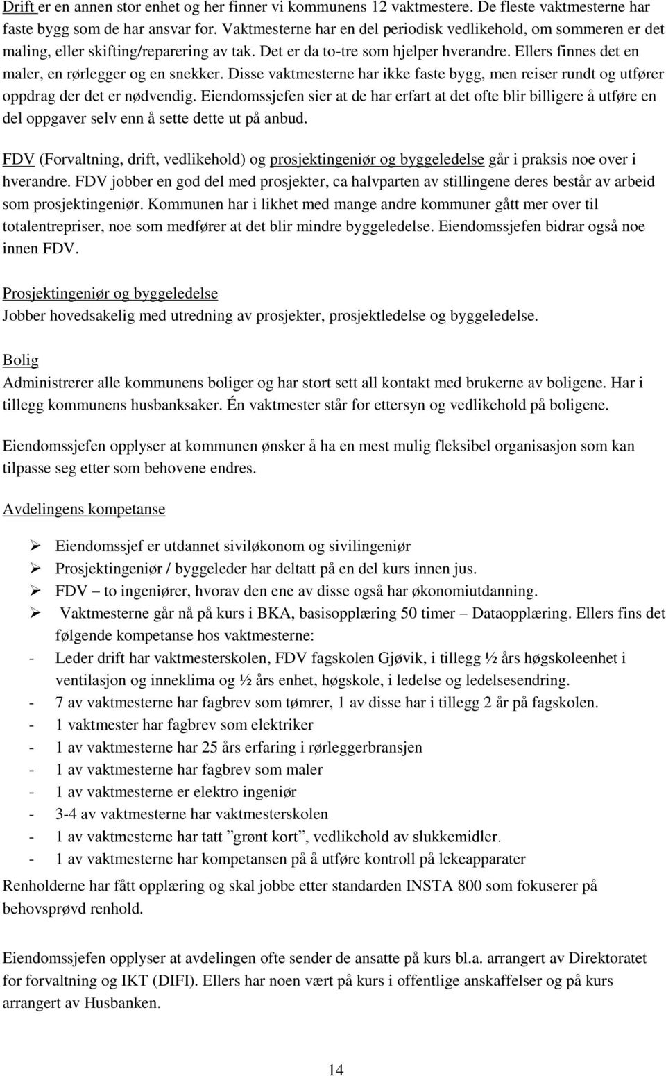 Ellers finnes det en maler, en rørlegger og en snekker. Disse vaktmesterne har ikke faste bygg, men reiser rundt og utfører oppdrag der det er nødvendig.