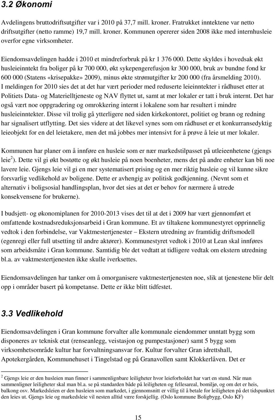 Dette skyldes i hovedsak økt husleieinntekt fra boliger på kr 700 000, økt sykepengerefusjon kr 300 000, bruk av bundne fond kr 600 000 (Statens «krisepakke» 2009), minus økte strømutgifter kr 200