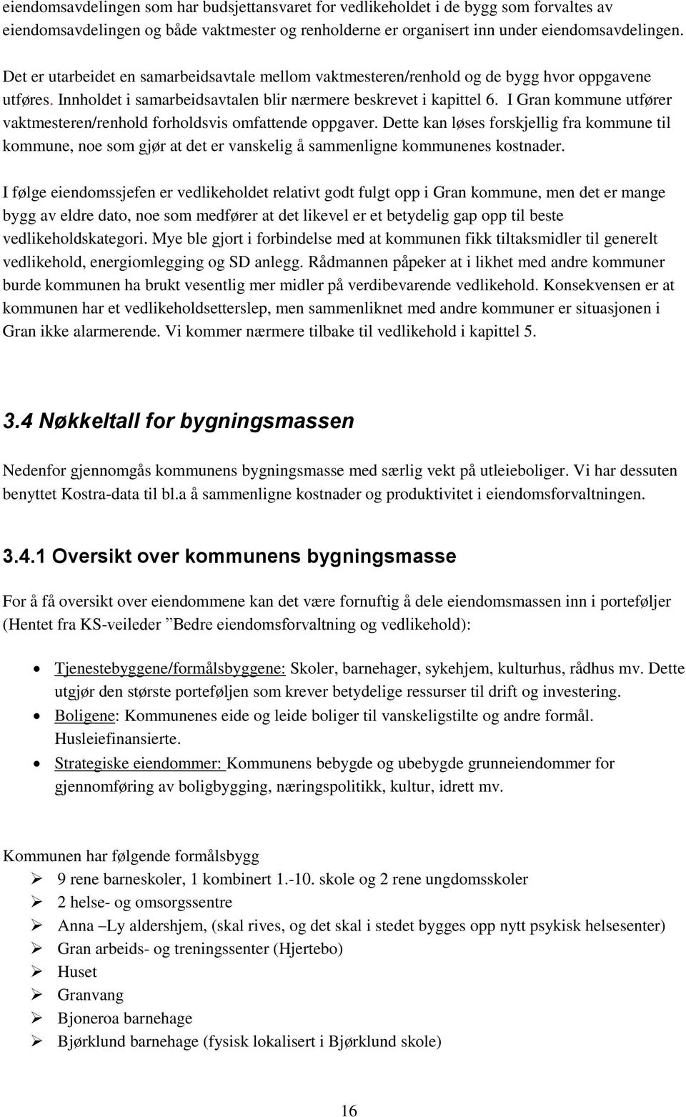 I Gran kommune utfører vaktmesteren/renhold forholdsvis omfattende oppgaver. Dette kan løses forskjellig fra kommune til kommune, noe som gjør at det er vanskelig å sammenligne kommunenes kostnader.