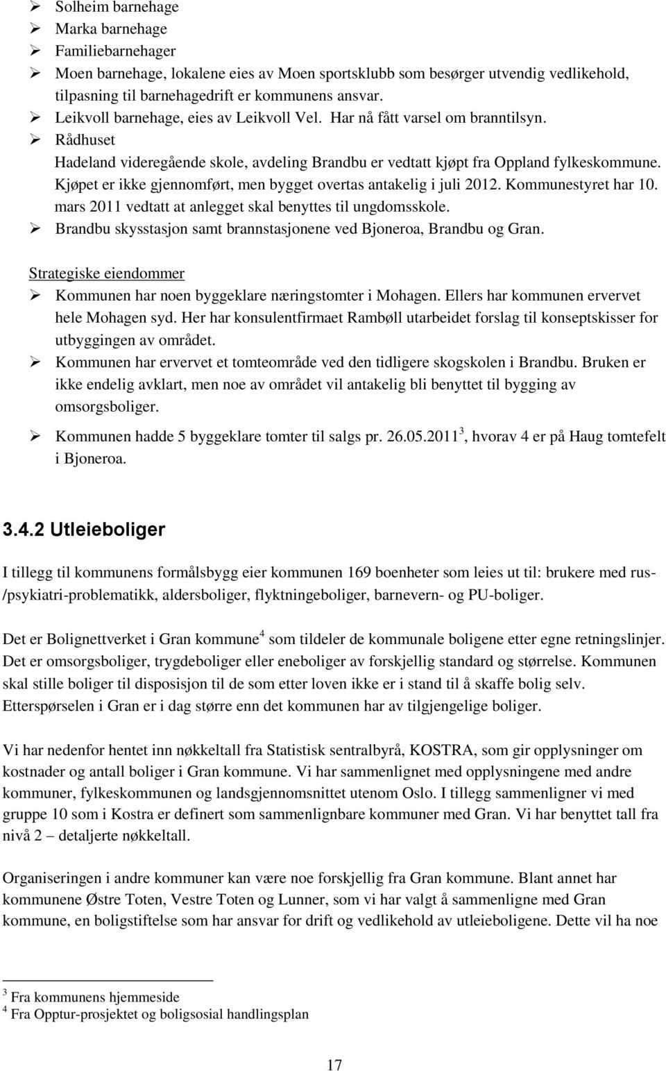 Kjøpet er ikke gjennomført, men bygget overtas antakelig i juli 2012. Kommunestyret har 10. mars 2011 vedtatt at anlegget skal benyttes til ungdomsskole.