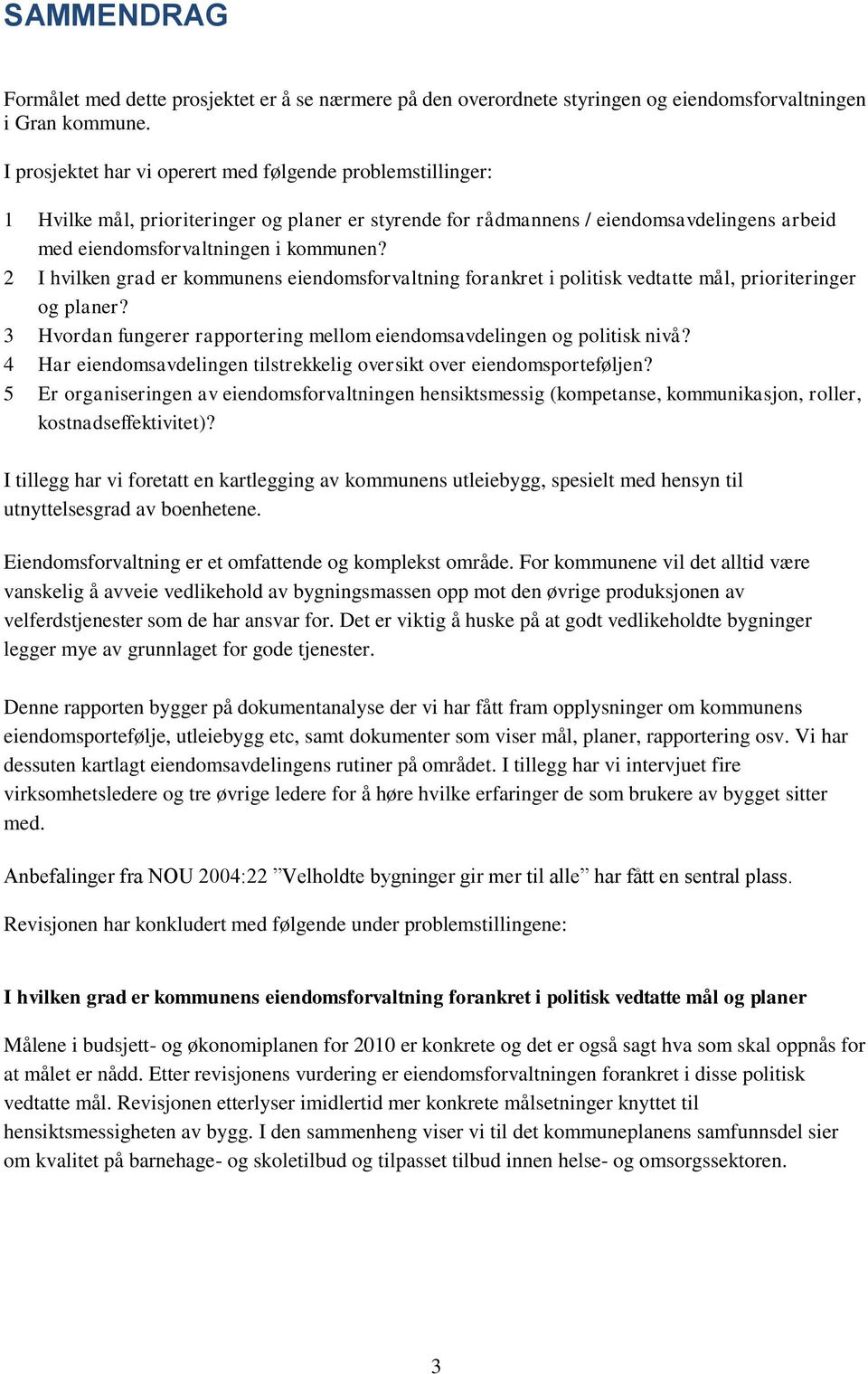 2 I hvilken grad er kommunens eiendomsforvaltning forankret i politisk vedtatte mål, prioriteringer og planer? 3 Hvordan fungerer rapportering mellom eiendomsavdelingen og politisk nivå?